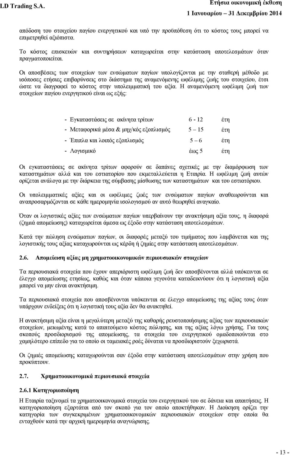 Οι αποσβέσεις των στοιχείων των ενσώματων παγίων υπολογίζονται με την σταθερή μέθοδο με ισόποσες ετήσιες επιβαρύνσεις στο διάστημα της αναμενόμενης ωφέλιμης ζωής του στοιχείου, έτσι ώστε να διαγραφεί