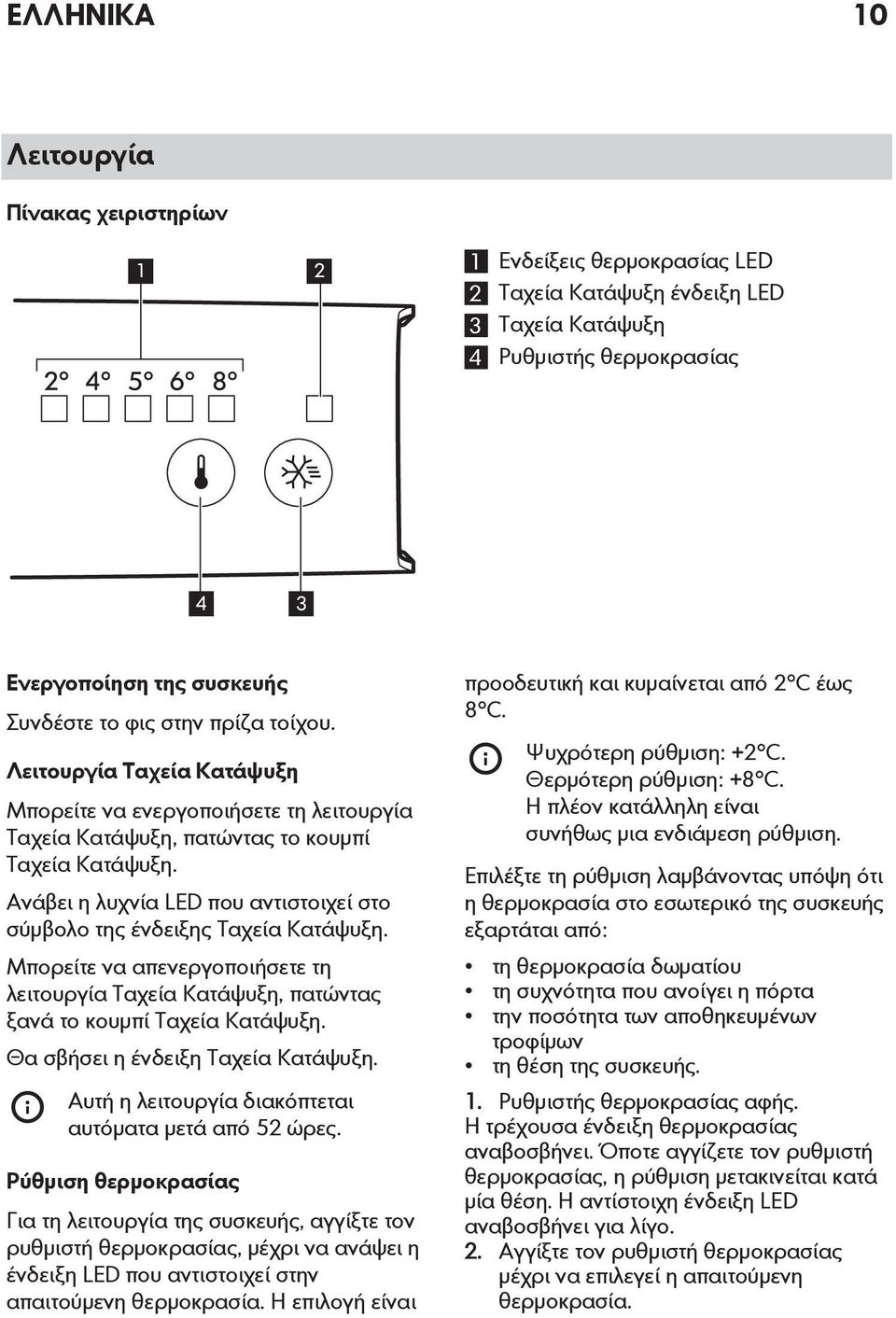 Ανάβει η λυχνία LED που αντιστοιχεί στο σύμβολο της ένδειξης Ταχεία Κατάψυξη. Μπορείτε να απενεργοποιήσετε τη λειτουργία Ταχεία Κατάψυξη, πατώντας ξανά το κουμπί Ταχεία Κατάψυξη.