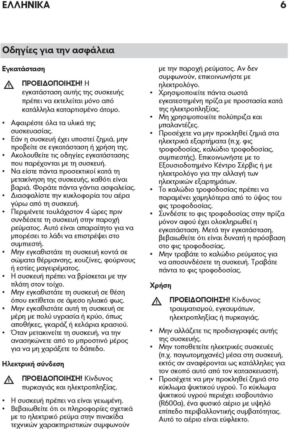 Να είστε πάντα προσεκτικοί κατά τη μετακίνηση της συσκευής, καθότι είναι βαριά. Φοράτε πάντα γάντια ασφαλείας. Διασφαλίστε την κυκλοφορία του αέρα γύρω από τη συσκευή.