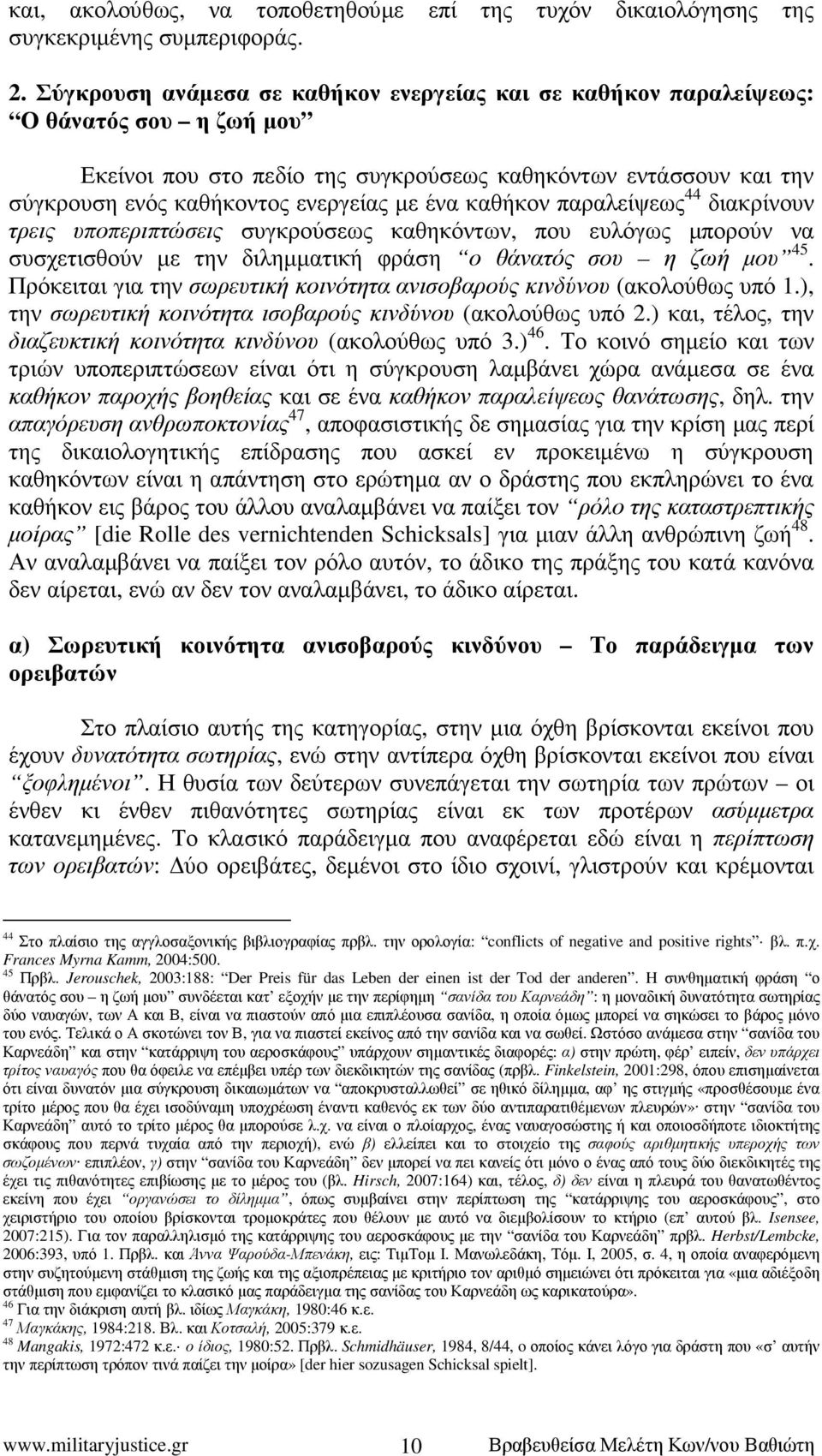 ένα καθήκον παραλείψεως 44 διακρίνουν τρεις υποπεριπτώσεις συγκρούσεως καθηκόντων, που ευλόγως µπορούν να συσχετισθούν µε την διληµµατική φράση ο θάνατός σου η ζωή µου 45.