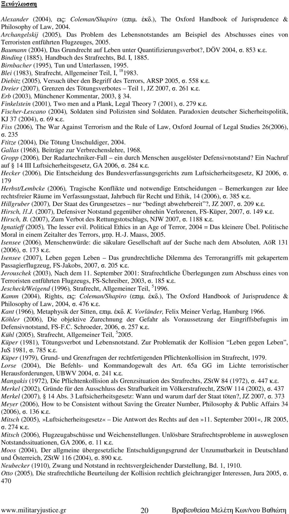 Baumann (2004), Das Grundrecht auf Leben unter Quantifizierungsverbot?, DÖV 2004, σ. 853 κ.ε. Binding (1885), Handbuch des Strafrechts, Bd. I, 1885. Birnbacher (1995), Tun und Unterlassen, 1995.