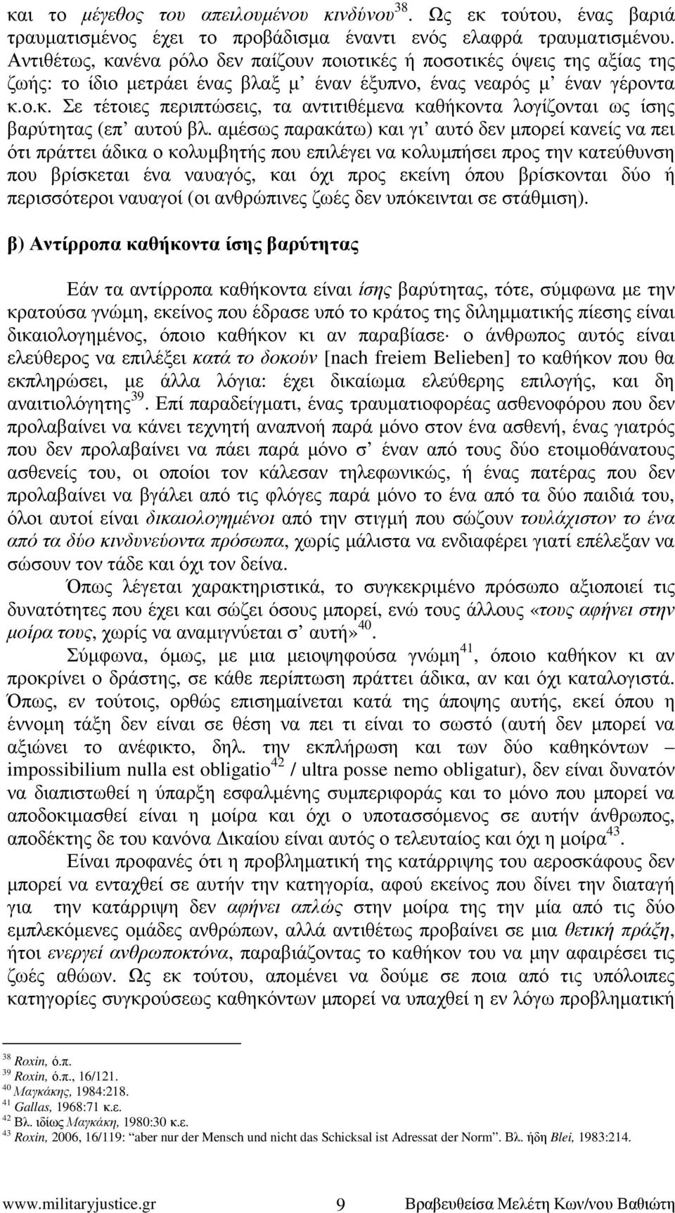 αµέσως παρακάτω) και γι αυτό δεν µπορεί κανείς να πει ότι πράττει άδικα ο κολυµβητής που επιλέγει να κολυµπήσει προς την κατεύθυνση που βρίσκεται ένα ναυαγός, και όχι προς εκείνη όπου βρίσκονται δύο