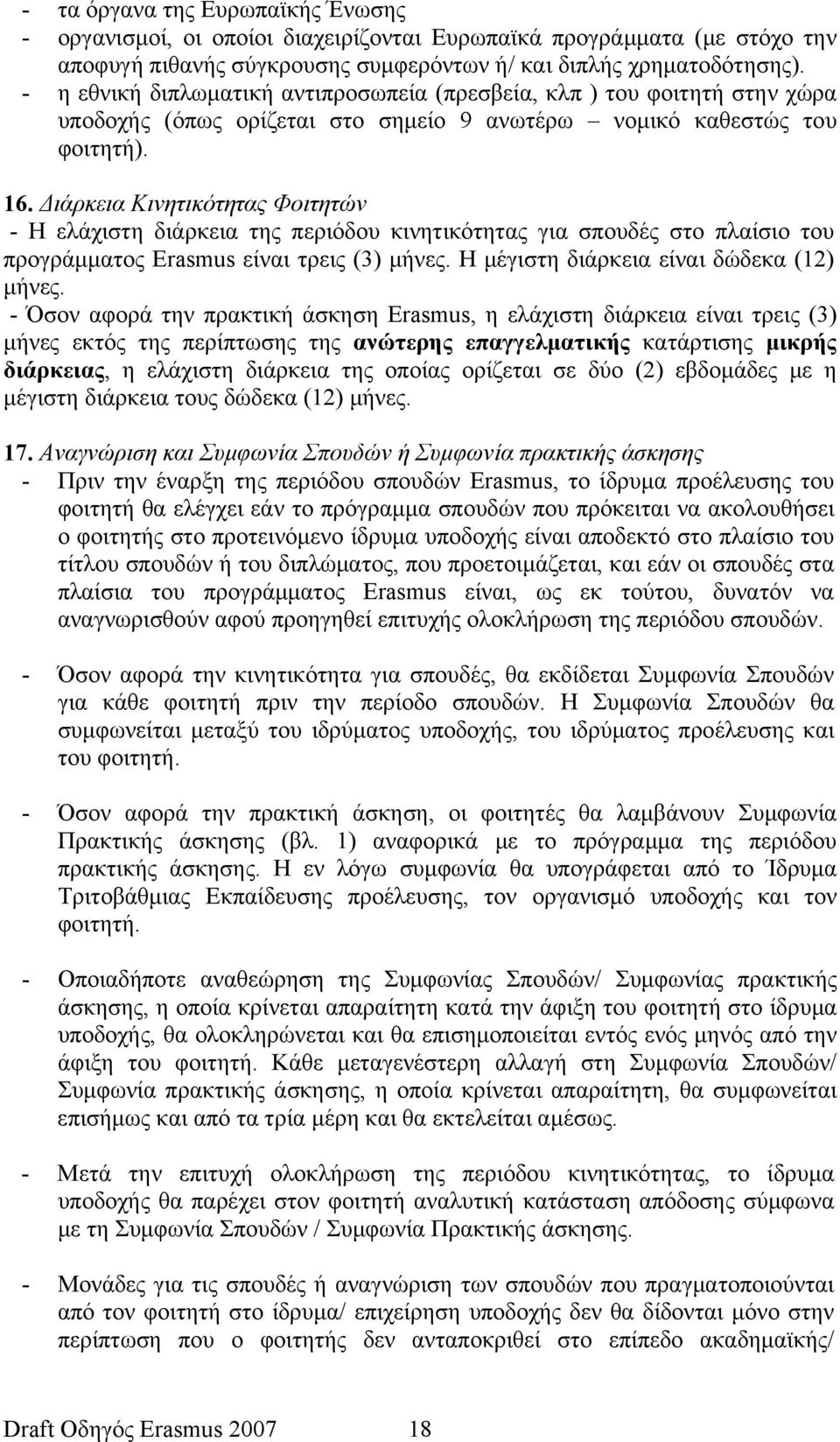 Διάρκεια Κινητικότητας Φοιτητών - Η ελάχιστη διάρκεια της περιόδου κινητικότητας για σπουδές στο πλαίσιο του προγράμματος Erasmus είναι τρεις (3) μήνες. Η μέγιστη διάρκεια είναι δώδεκα (12) μήνες.