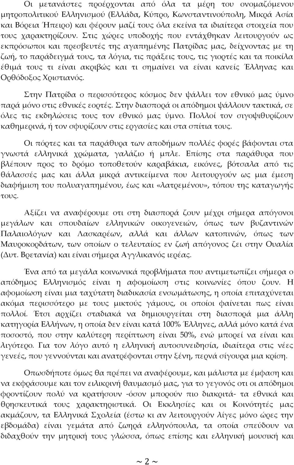 Στις χώρες υποδοχής που εντάχθηκαν λειτουργούν ως εκπρόσωποι και πρεσβευτές της αγαπημένης Πατρίδας μας, δείχνοντας με τη ζωή, το παράδειγμά τους, τα λόγια, τις πράξεις τους, τις γιορτές και τα