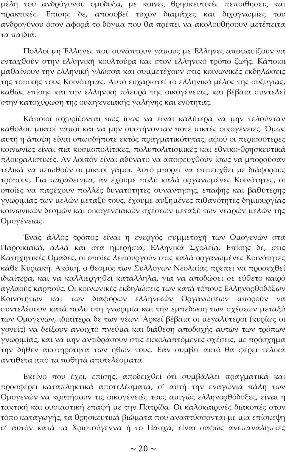 Πολλοί μη Έλληνες που συνάπτουν γάμους με Έλληνες αποφασίζουν να ενταχθούν στην ελληνική κουλτούρα και στον ελληνικό τρόπο ζωής.