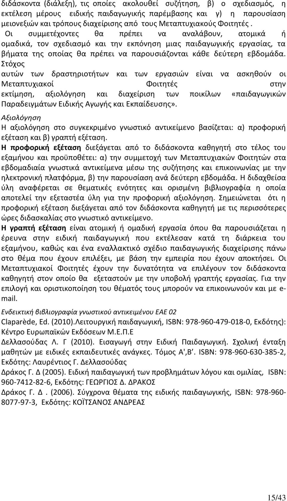 Στόχος αυτών των δραστηριοτήτων και των εργασιών είναι να ασκηθούν οι Μεταπτυχιακοί Φοιτητές στην εκτίμηση, αξιολόγηση και διαχείριση των ποικίλων «παιδαγωγικών Παραδειγμάτων Ειδικής Αγωγής και