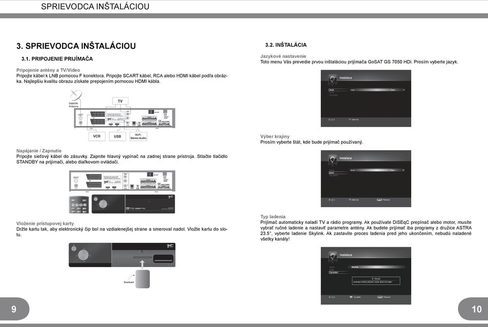 INŠTALÁCIA Jazykové nastavenie Toto menu Vás prevedie prvou inštaláciou prijímača GoSAT GS 7050 HDi. Prosím vyberte jazyk. Výber krajiny Prosím vyberte štát, kde bude prijímač používaný.