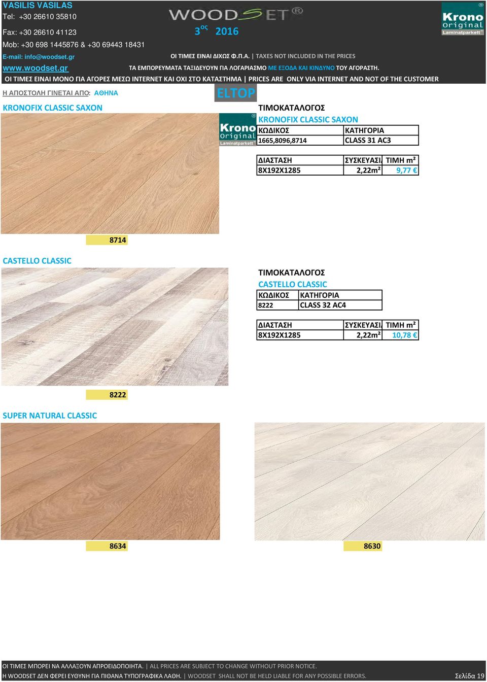 ΣΥΣΚΕΥΑΣΙΑΤΙΜΗ m² 8X192X1285 2,22m² 9,77 8714 CASTELLO CLASSIC CASTELLO CLASSIC ΚΩΔΙΚΟΣ ΚΑΤΗΓΟΡΙΑ 8222 CLASS 32 AC4 ΔΙΑΣΤΑΣΗ ΣΥΣΚΕΥΑΣΙΑΤΙΜΗ m² 8X192X1285