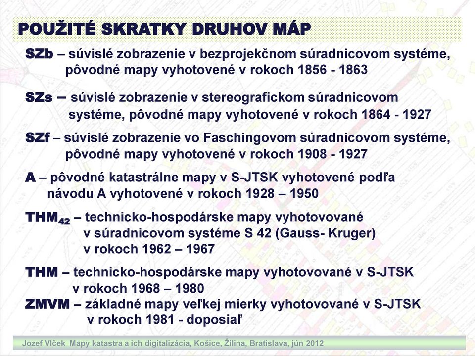podľa návodu A vyhotovené v rokoch 1928 1950 THM 42 technicko-hospodárske mapy vyhotovované v súradnicovom systéme S 42 (Gauss- Kruger) v rokoch 1962 1967 THM technicko-hospodárske mapy