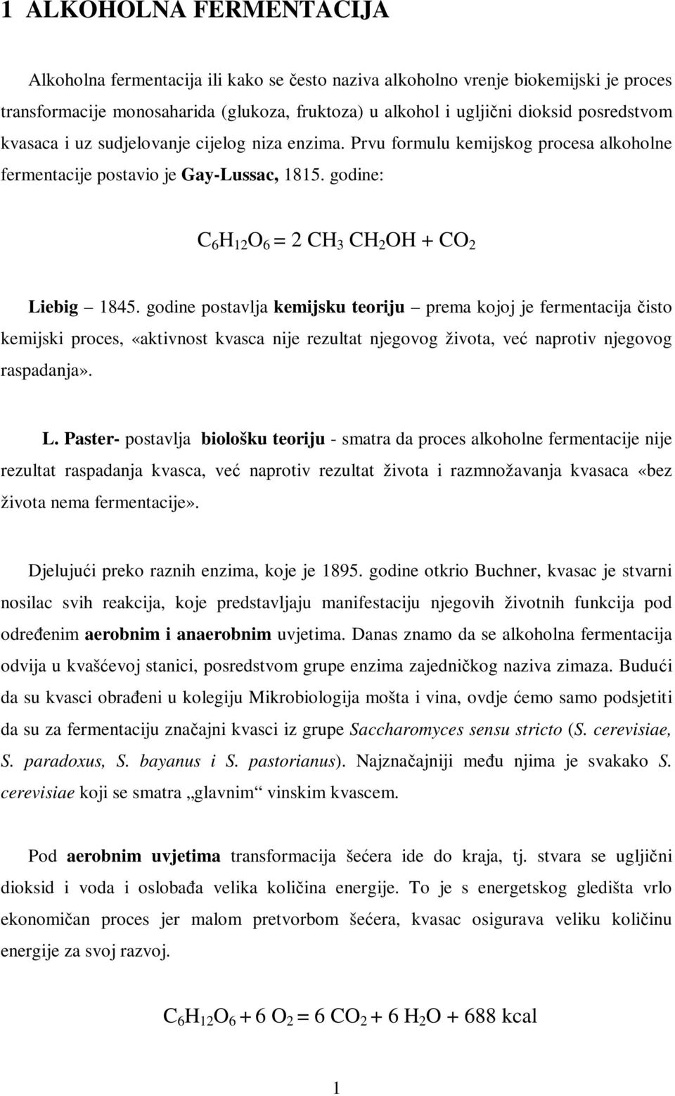 godine postavlja kemijsku teoriju prema kojoj je fermentacija čisto kemijski proces, «aktivnost kvasca nije rezultat njegovog života, već naprotiv njegovog raspadanja». L.