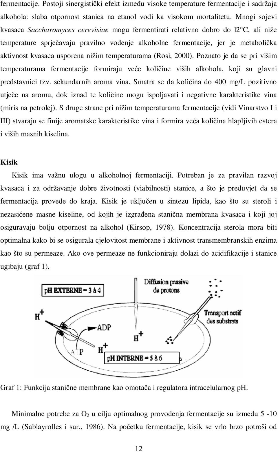 usporena nižim temperaturama (Rosi, 2000). Poznato je da se pri višim temperaturama fermentacije formiraju veće količine viših alkohola, koji su glavni predstavnici tzv. sekundarnih aroma vina.