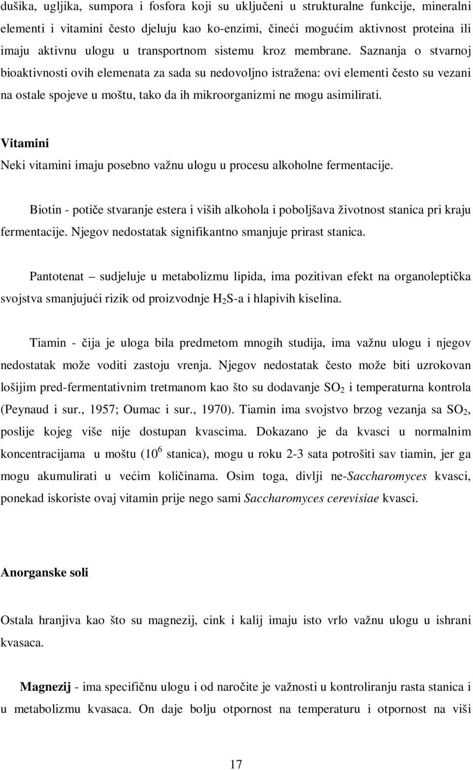 Saznanja o stvarnoj bioaktivnosti ovih elemenata za sada su nedovoljno istražena: ovi elementi često su vezani na ostale spojeve u moštu, tako da ih mikroorganizmi ne mogu asimilirati.