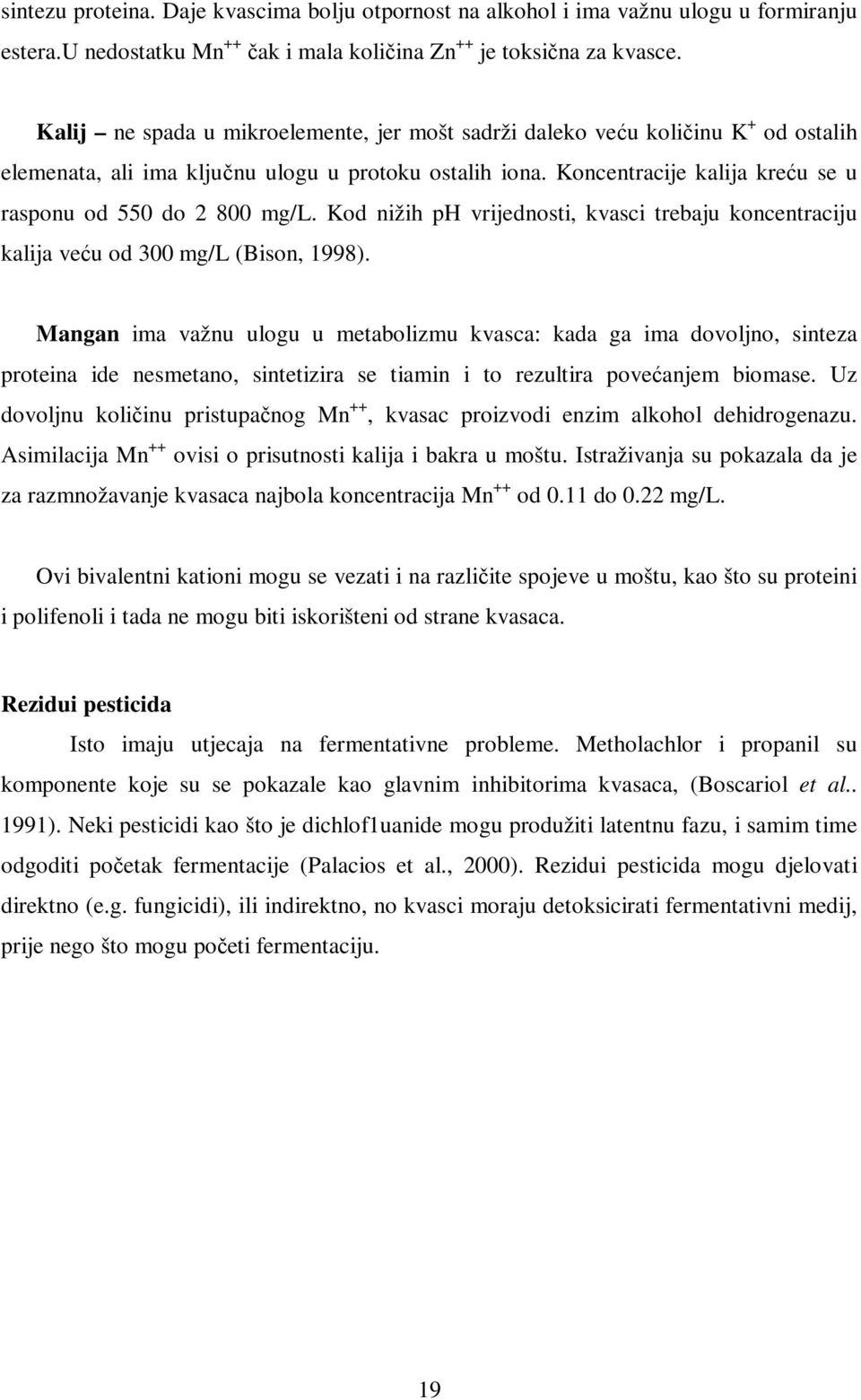 Koncentracije kalija kreću se u rasponu od 550 do 2 800 mg/l. Kod nižih ph vrijednosti, kvasci trebaju koncentraciju kalija veću od 300 mg/l (Bison, 1998).