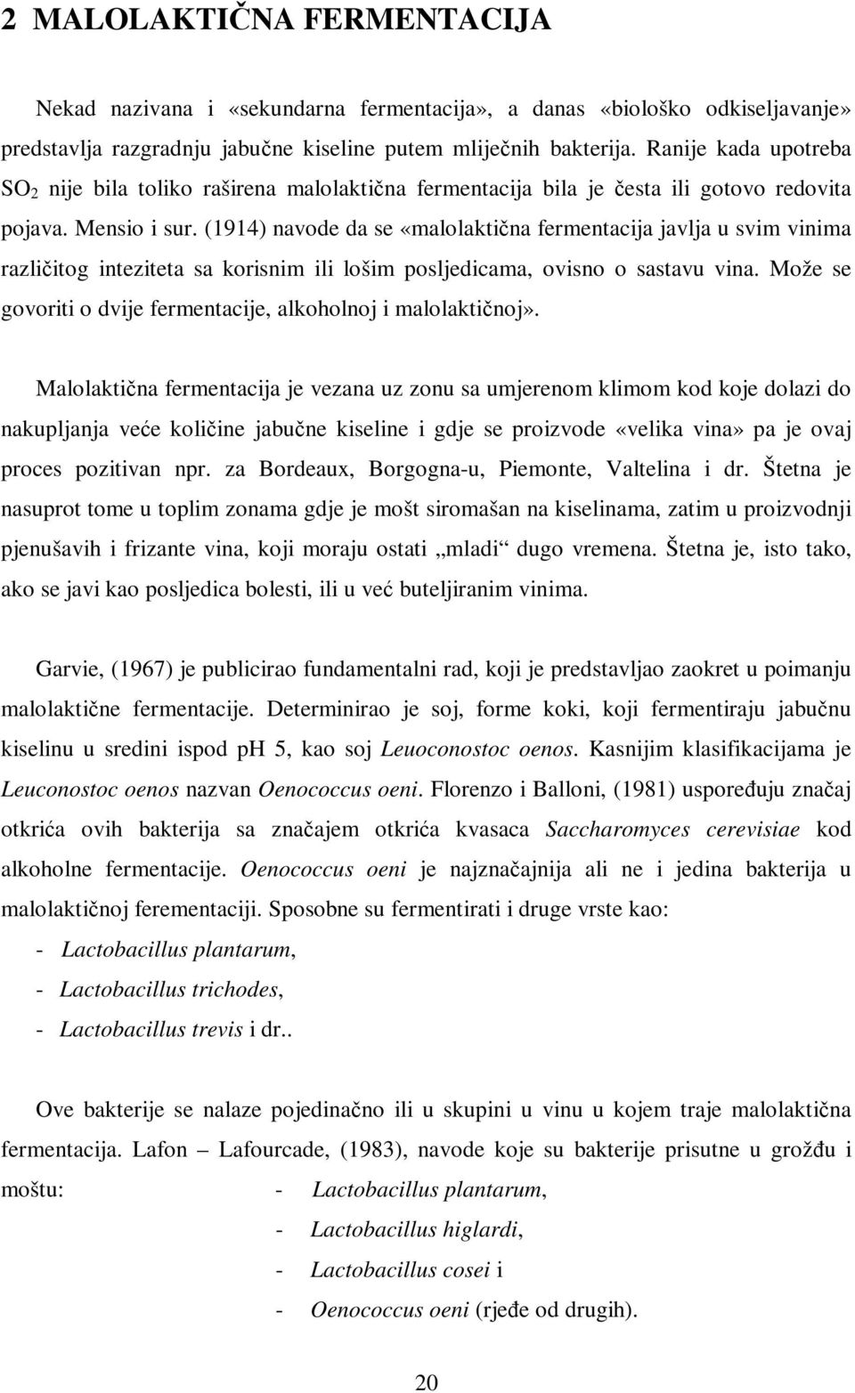 (1914) navode da se «malolaktična fermentacija javlja u svim vinima različitog inteziteta sa korisnim ili lošim posljedicama, ovisno o sastavu vina.