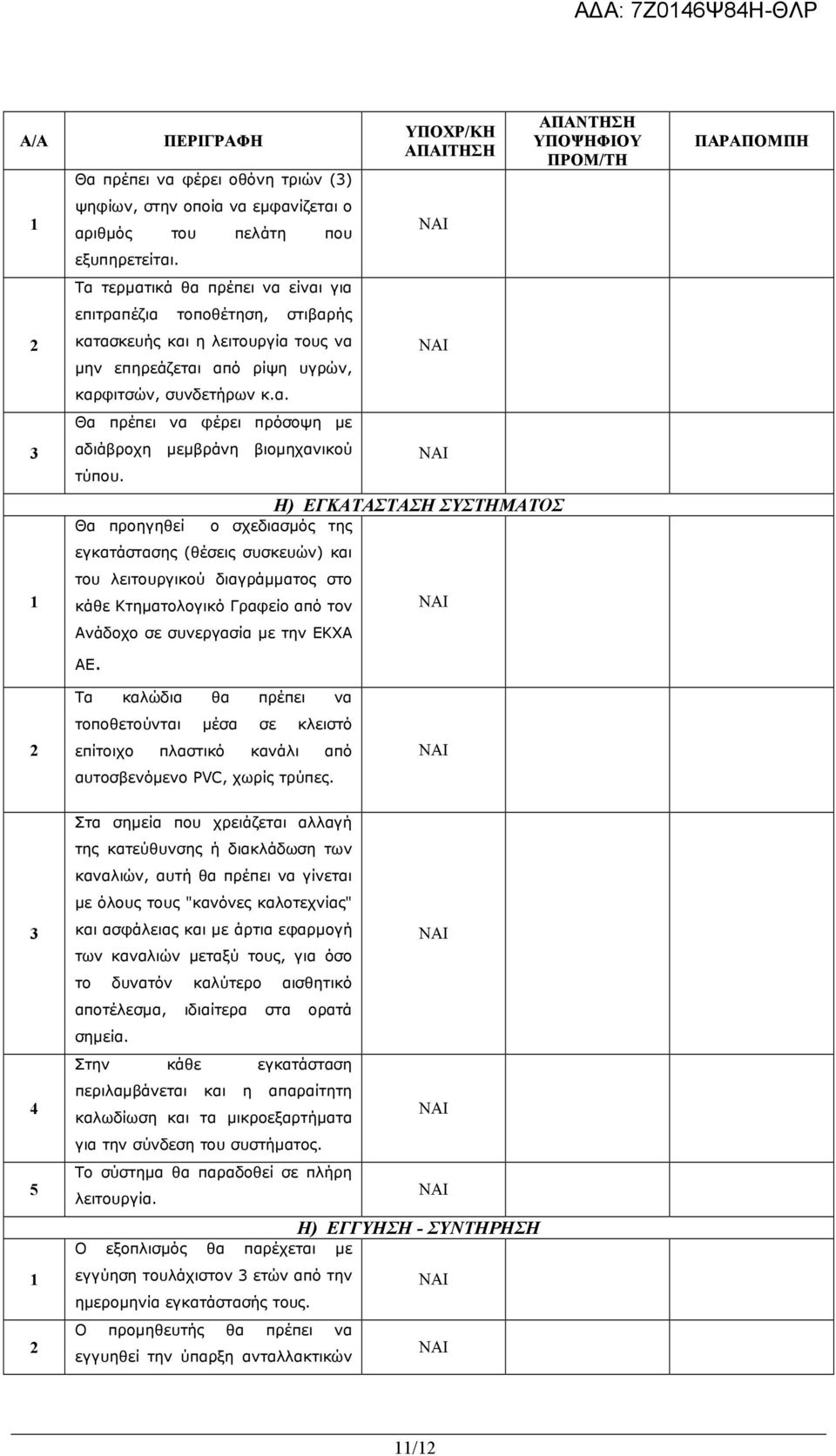 Θα προηγηθεί ΥΠΟΧΡ/ΚΗ ΑΠΑΙΤΗΣΗ Η) ΕΓΚΑΤΑΣΤΑΣΗ ΣΥΣΤΗΜΑΤΟΣ ο σχεδιασµός της εγκατάστασης (θέσεις συσκευών) και του λειτουργικού διαγράµµατος στο κάθε Κτηµατολογικό Γραφείο από τον Ανάδοχο σε συνεργασία