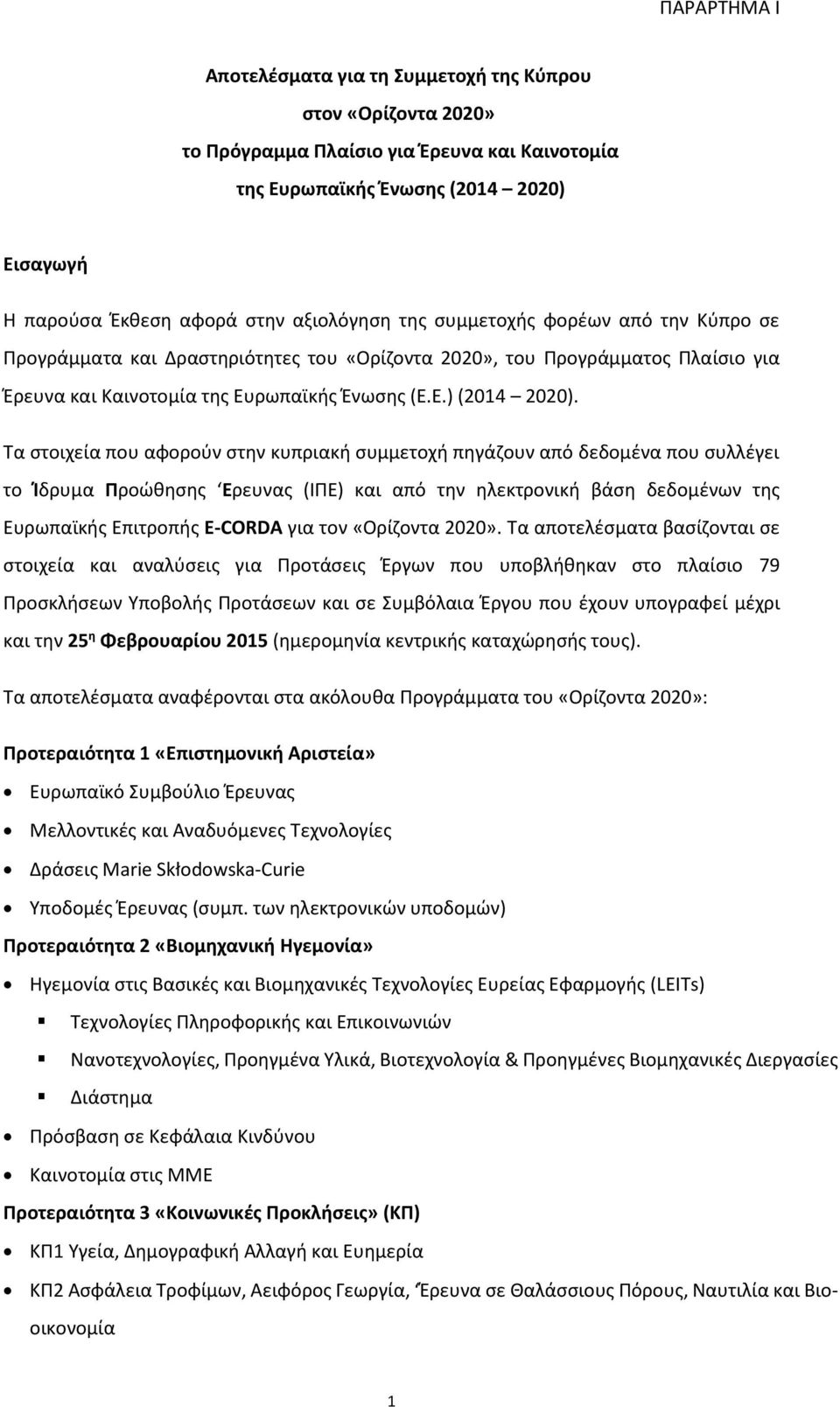 Τα στοιχεία που αφορούν στην κυπριακή συμμετοχή πηγάζουν από δεδομένα που συλλέγει το Ίδρυμα Προώθησης Ερευνας (ΙΠΕ) και από την ηλεκτρονική βάση δεδομένων της Ευρωπαϊκής Επιτροπής E-CORDA για τον