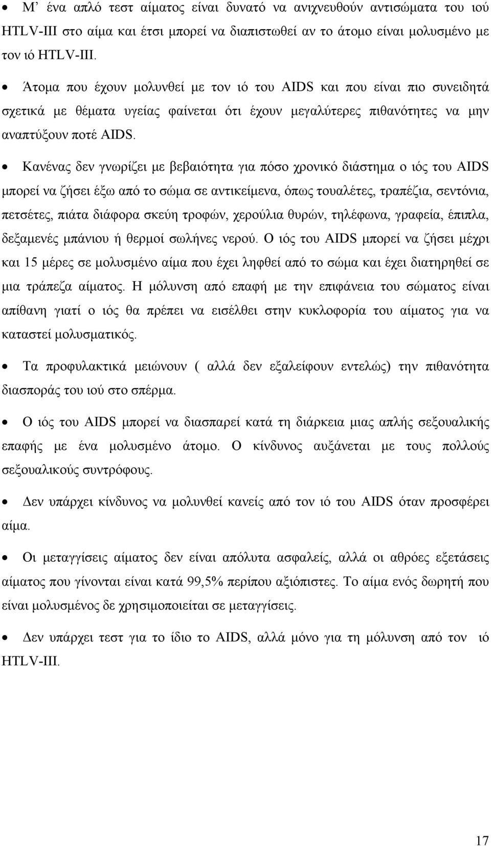 Κανένας δεν γνωρίζει με βεβαιότητα για πόσο χρονικό διάστημα ο ιός του AIDS μπορεί να ζήσει έξω από το σώμα σε αντικείμενα, όπως τουαλέτες, τραπέζια, σεντόνια, πετσέτες, πιάτα διάφορα σκεύη τροφών,