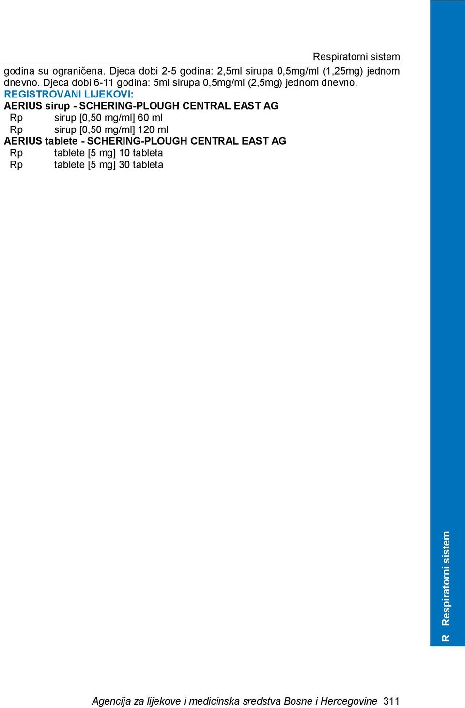 Djeca dobi 6-11 godina: 5ml sirupa 0,5mg/ml (2,5mg) jednom dnevno.