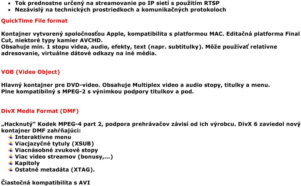 Môže používať relatívne adresovanie, virtuálne dátové odkazy na iné média. VOB (Video Object) Hlavný kontajner pre DVD-video. Obsahuje Multiplex video a audio stopy, titulky a menu.