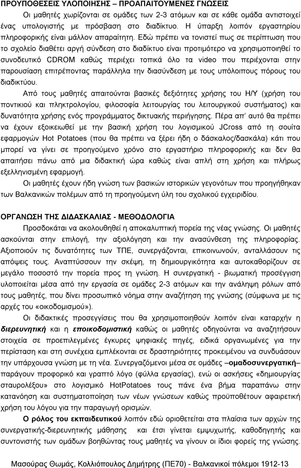 Εδώ πρέπει να τονιστεί πως σε περίπτωση που το σχολείο διαθέτει αργή σύνδεση στο διαδίκτυο είναι προτιμότερο να χρησιμοποιηθεί το συνοδευτικό CDROM καθώς περιέχει τοπικά όλο τα video που περιέχονται