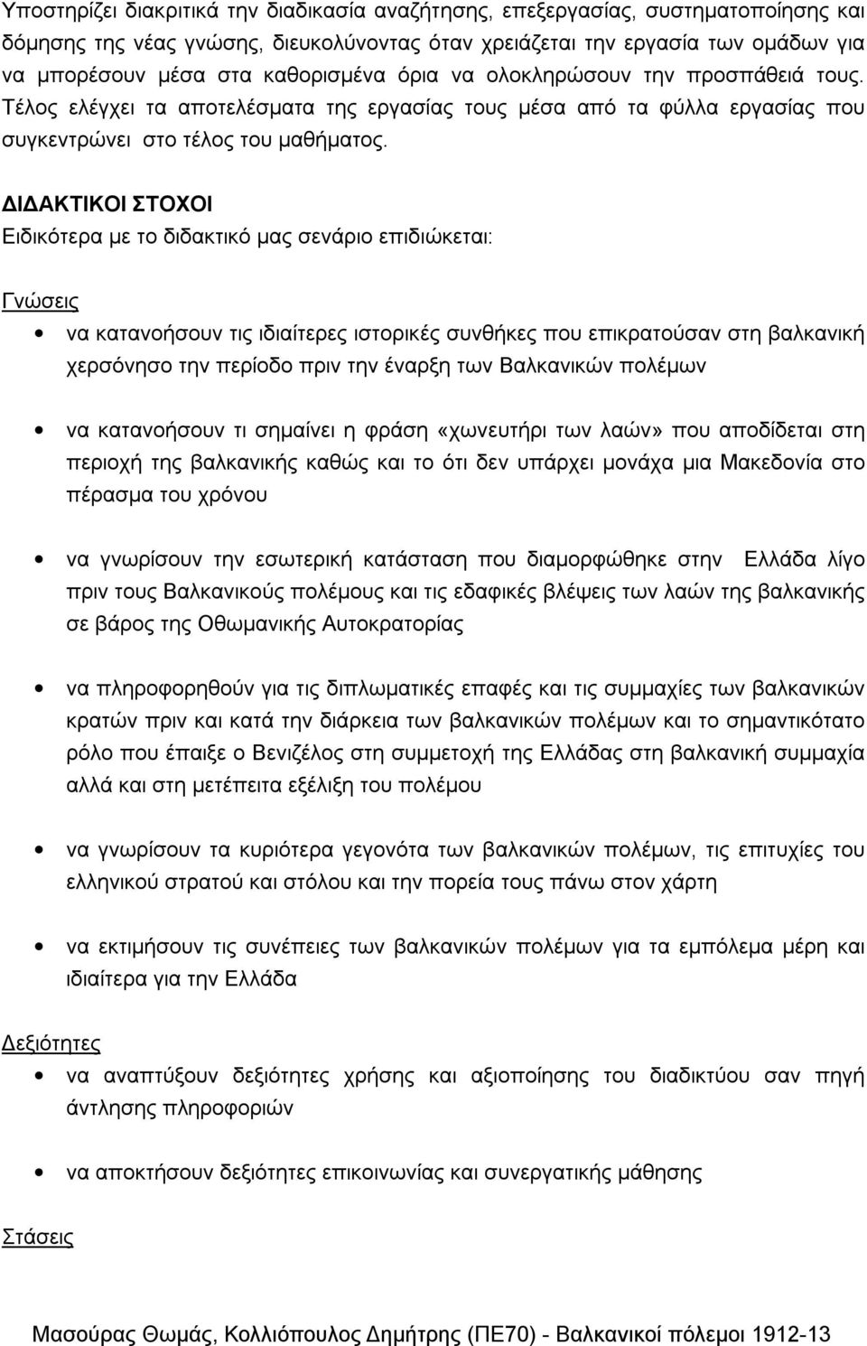 ΔΙΔΑΚΤΙΚΟΙ ΣΤΟΧΟΙ Ειδικότερα με το διδακτικό μας σενάριο επιδιώκεται: Γνώσεις να κατανοήσουν τις ιδιαίτερες ιστορικές συνθήκες που επικρατούσαν στη βαλκανική χερσόνησο την περίοδο πριν την έναρξη των