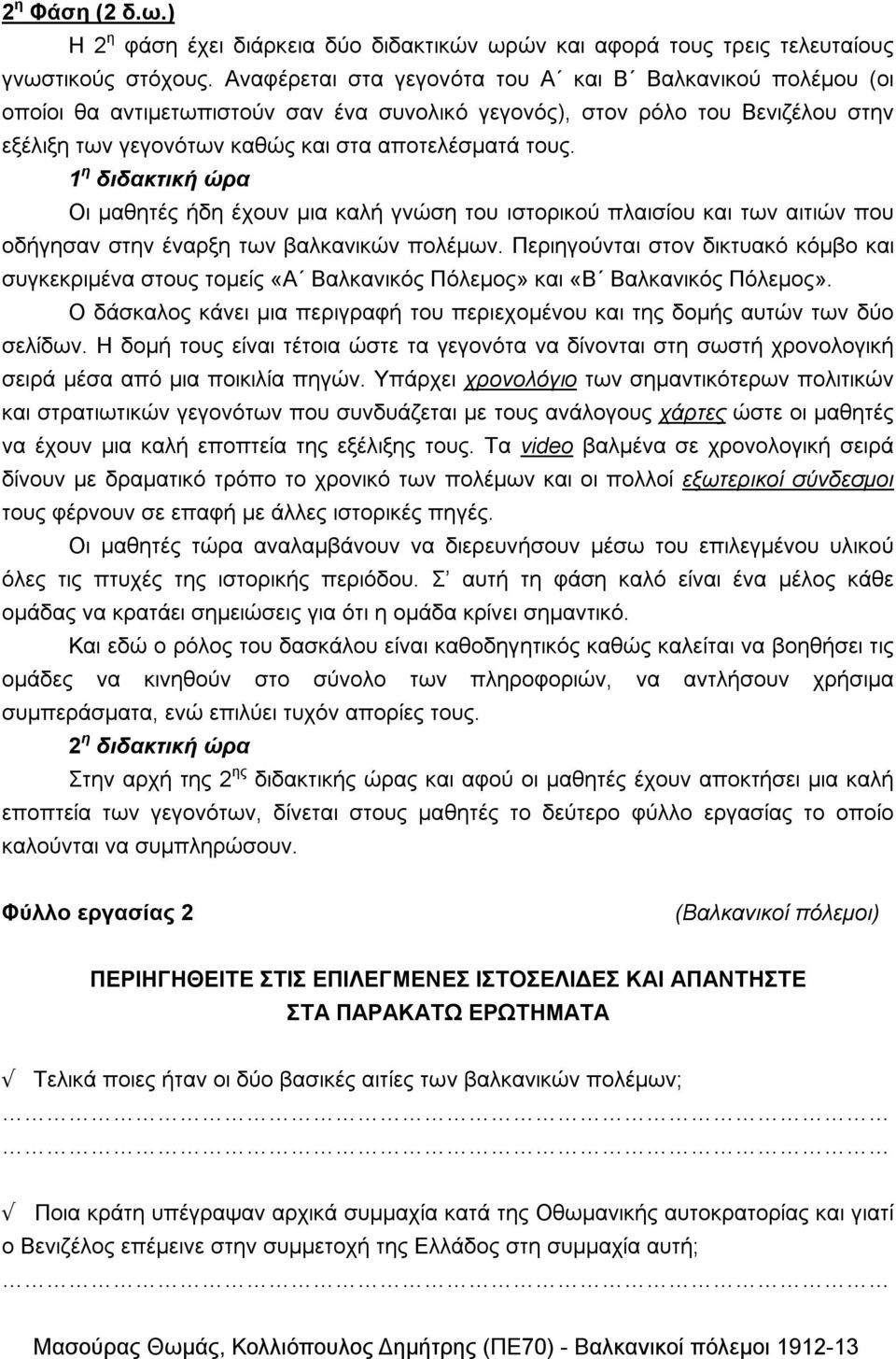 1 η διδακτική ώρα Οι μαθητές ήδη έχουν μια καλή γνώση του ιστορικού πλαισίου και των αιτιών που οδήγησαν στην έναρξη των βαλκανικών πολέμων.