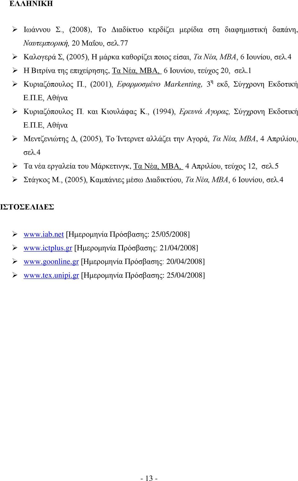 , (1994), Ερευνά Αγορας, Σύγχρονη Εκδοτική Ε.Π.Ε, Αθήνα Μεντζενιώτης Δ, (2005), Το Ίντερνετ αλλάζει την Αγορά, Τα Νέα, ΜΒΑ, 4 Απριλίου, σελ.