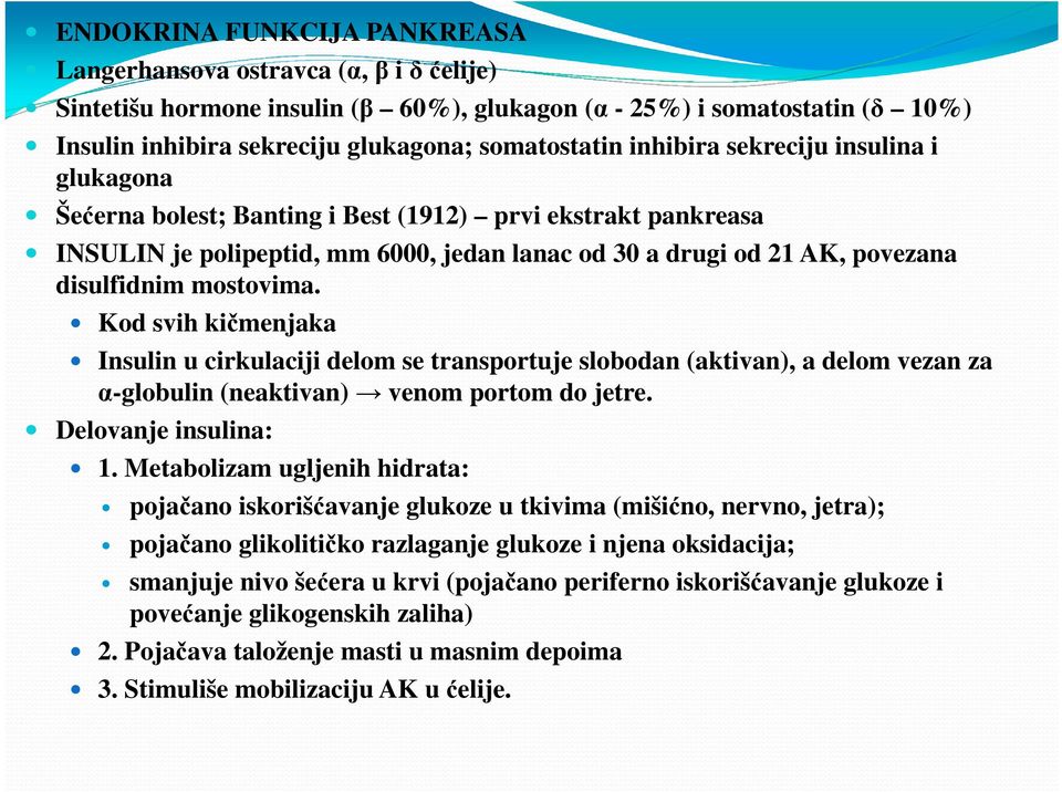 mostovima. Kod svih kičmenjaka Insulin u cirkulaciji delom se transportuje slobodan (aktivan), a delom vezan za α-globulin (neaktivan) venom portom do jetre. Delovanje insulina: 1.