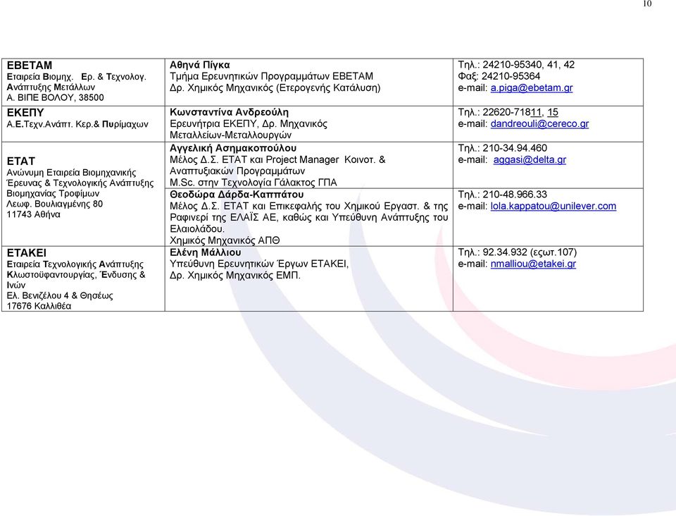Βουλιαγμένης 80 11743 Αθήνα ΕΤΑΚΕΙ Εταιρεία Τεχνολογικής Ανάπτυξης Κλωστοϋφαντουργίας, Ένδυσης & Ινών Ελ. Βενιζέλου 4 & Θησέως 17676 Καλλιθέα Αθηνά Πίγκα Τμήμα Ερευνητικών Προγραμμάτων ΕΒΕΤΑΜ Δρ.