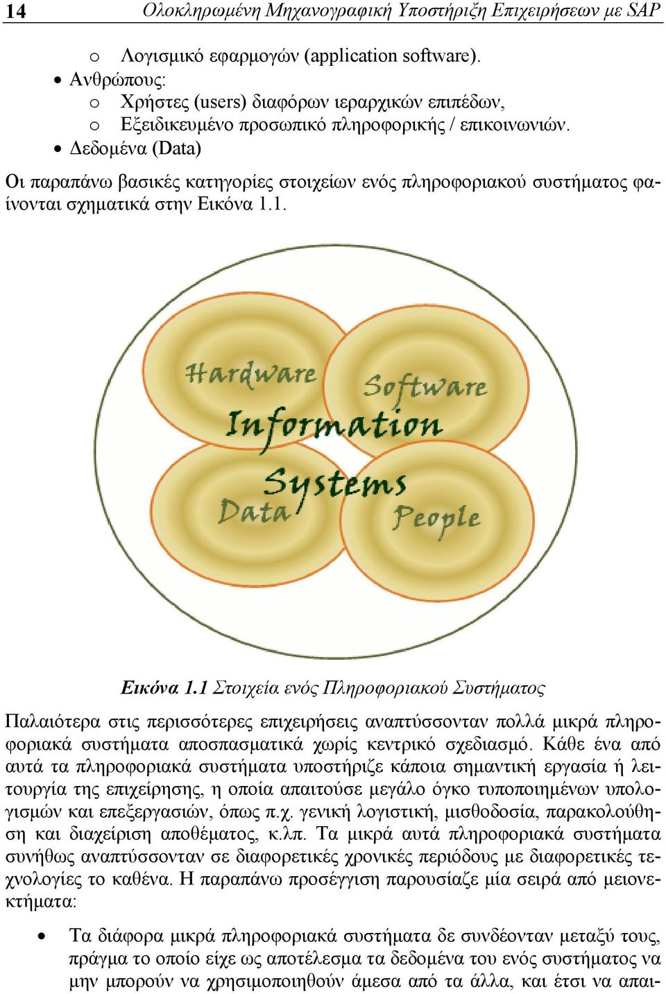 Δεδομένα (Data) Οι παραπάνω βασικές κατηγορίες στοιχείων ενός πληροφοριακού συστήματος φαίνονται σχηματικά στην Εικόνα 1.