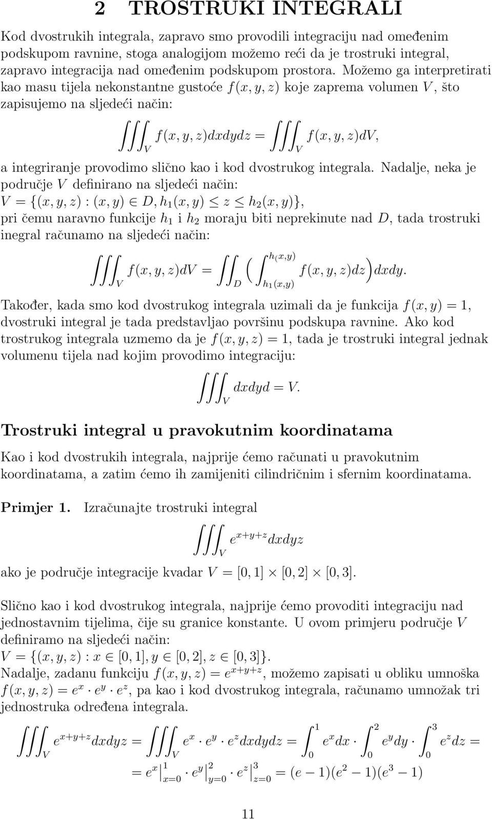 Možemo ga interpretirati kao masu tijela nekonstantne gustoće f(x, y, z) koje zaprema volumen V, što zapisujemo na sljedeći način: f(x, y, z)dxdydz = f(x, y, z)dv, V a integriranje provodimo slično