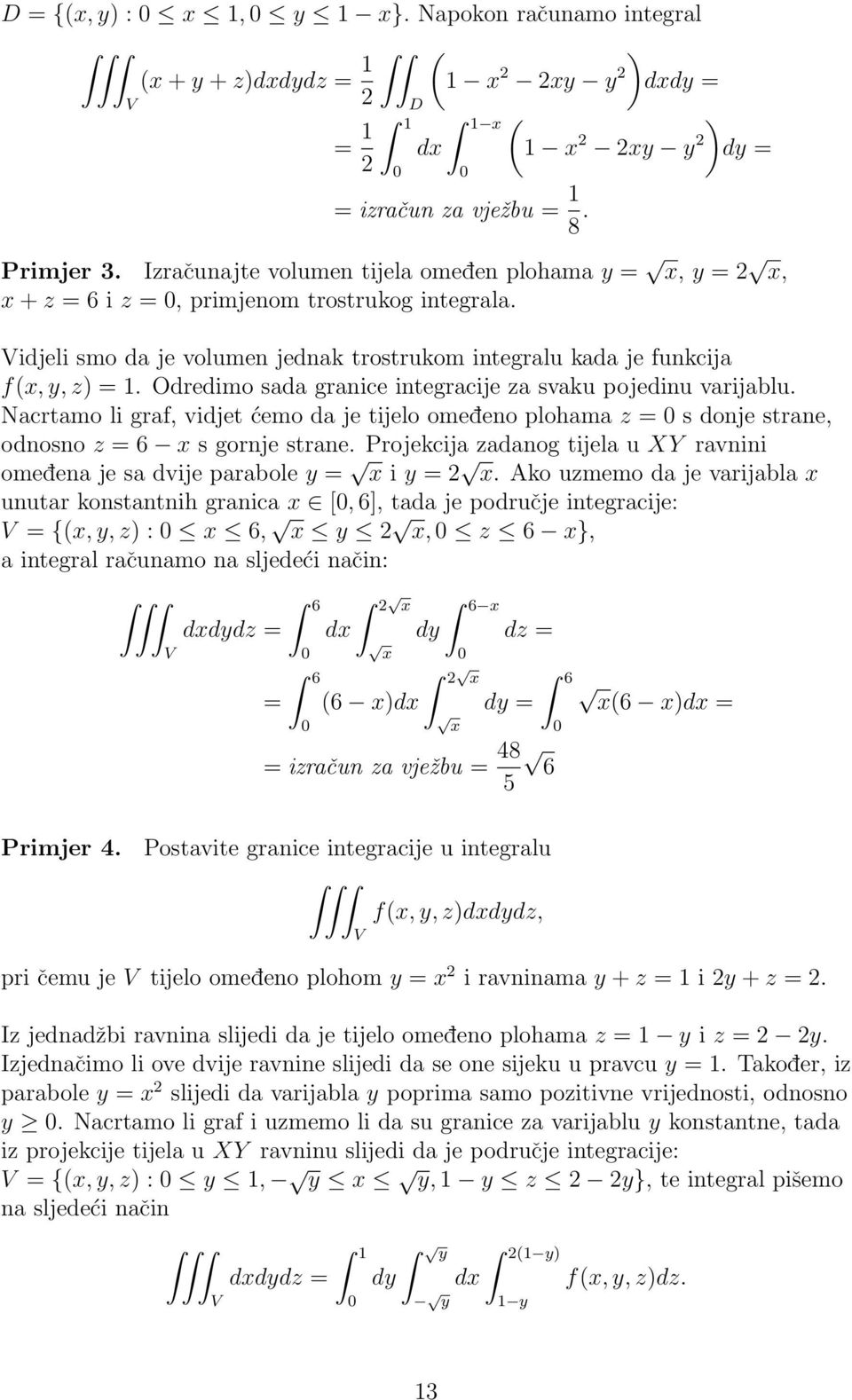 Odredimo sada granice integracije za svaku pojedinu varijablu. Nacrtamo li graf, vidjet ćemo da je tijelo omedeno plohama z = s donje strane, odnosno z = 6 x s gornje strane.