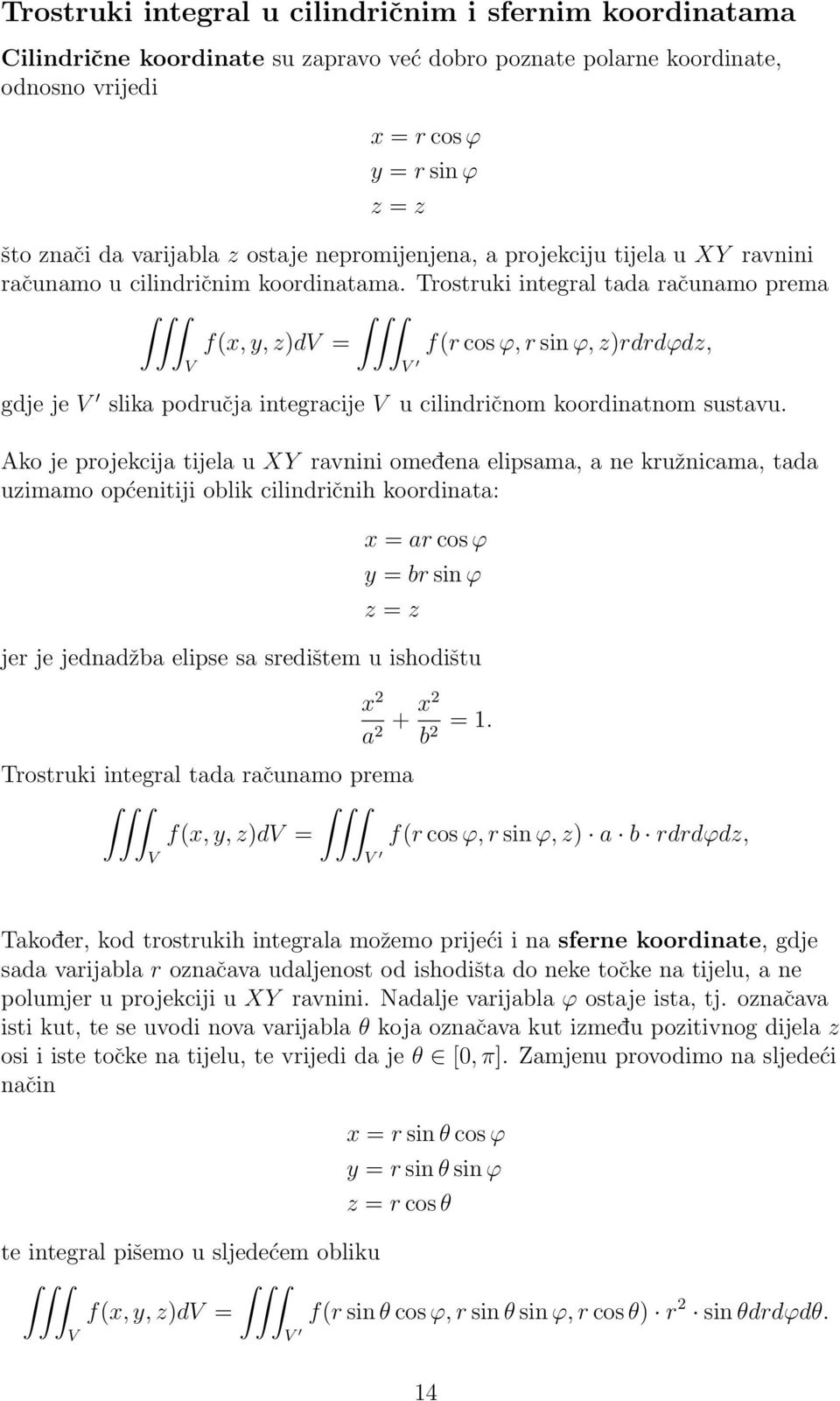 Trostruki integral tada računamo prema f(x, y, z)dv = f(r cos ϕ, r sin ϕ, z)rdrdϕdz, V V gdje je V slika područja integracije V u cilindričnom koordinatnom sustavu.