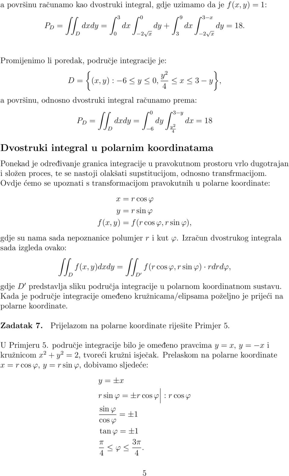 polarnim koordinatama D Ponekad je odredivanje granica integracije u pravokutnom prostoru vrlo dugotrajan i složen proces, te se nastoji olakšati supstitucijom, odnosno transfrmacijom.