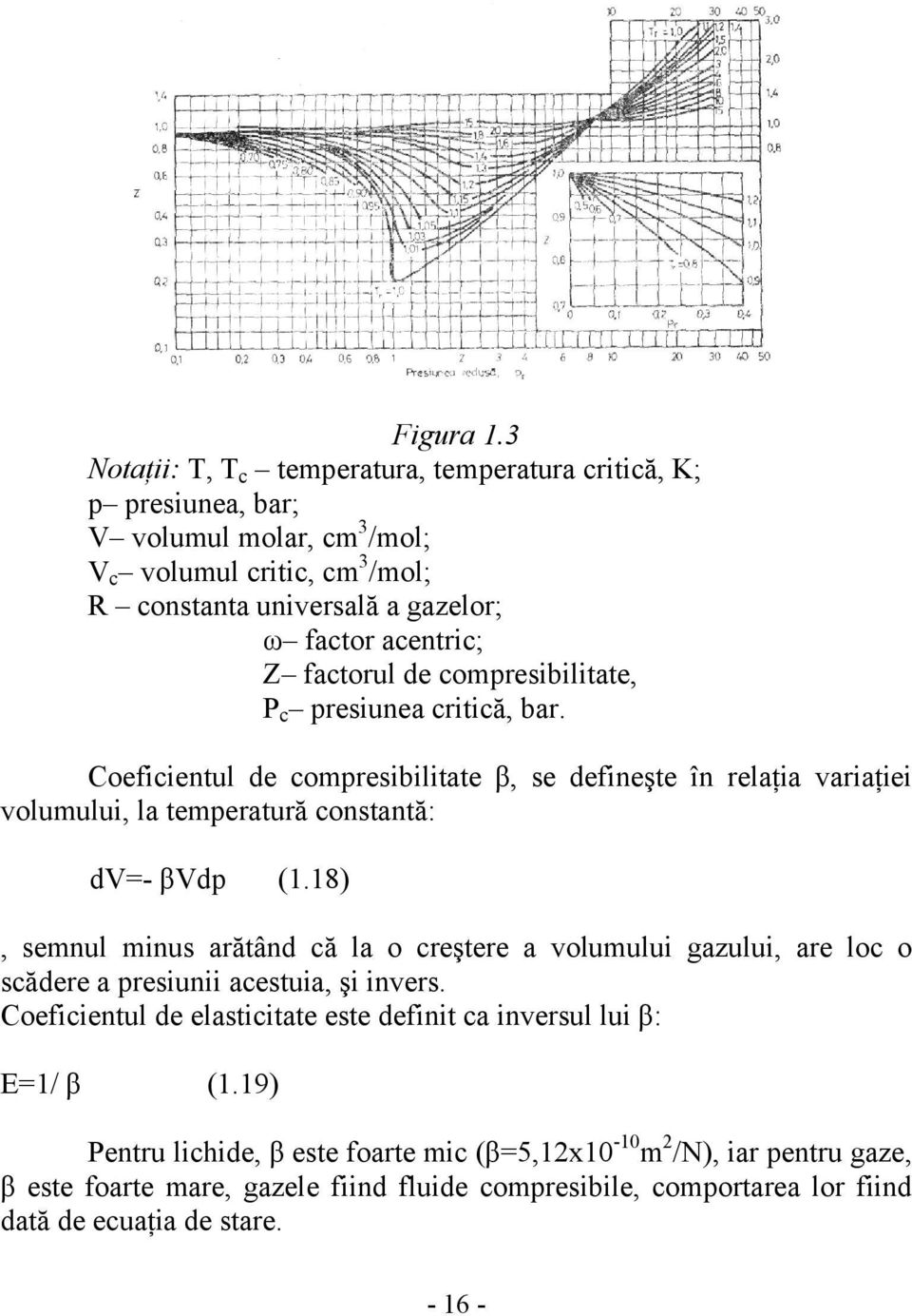 Z factorul de compresibilitate, P c presiunea critică, bar. Coeficientul de compresibilitate β, se defineşte în relaţia variaţiei volumului, la temperatură constantă: dv=- βvdp (1.