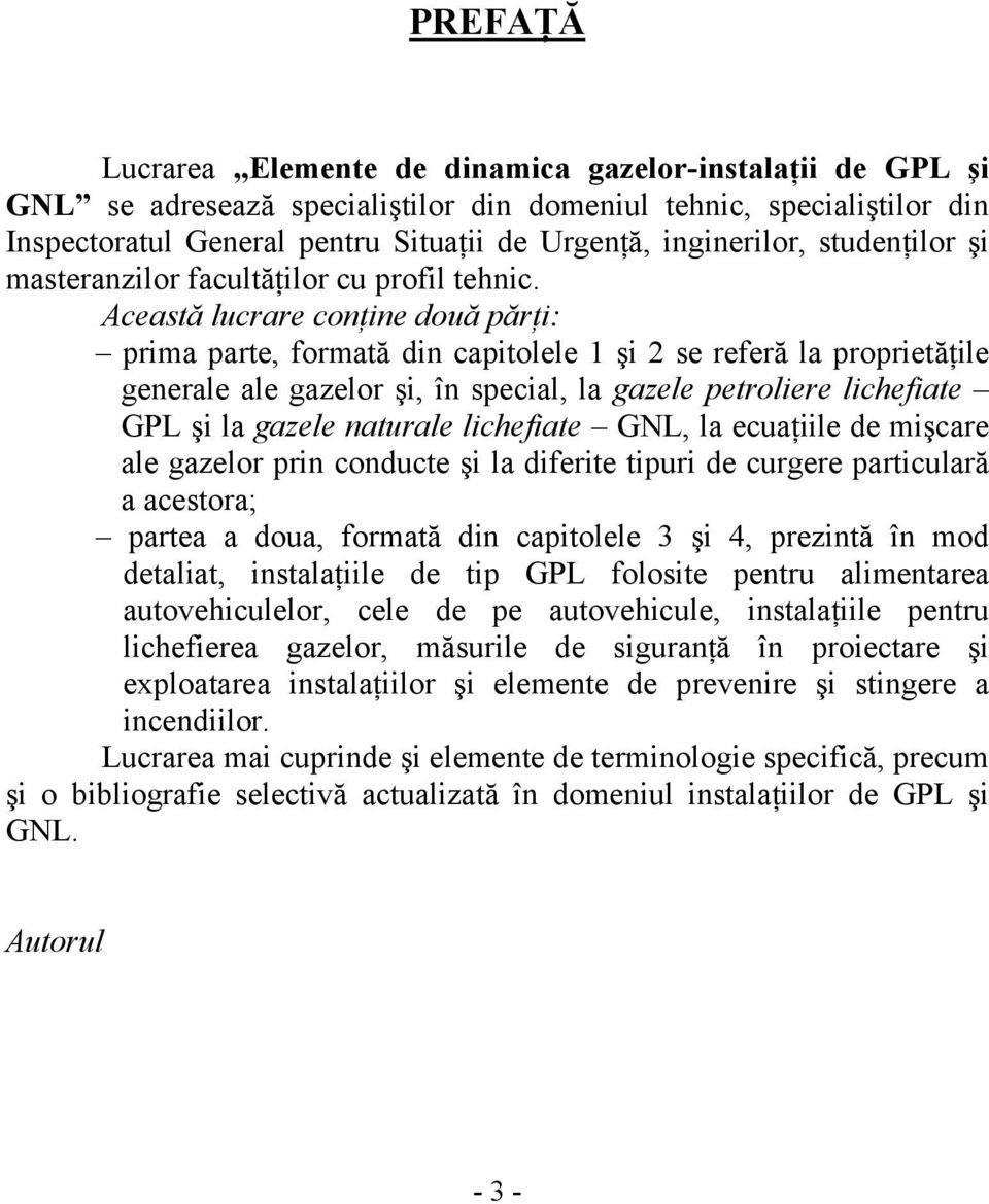 Această lucrare conţine două părţi: prima parte, formată din capitolele 1 şi se referă la proprietăţile generale ale gazelor şi, în special, la gazele petroliere lichefiate GPL şi la gazele naturale