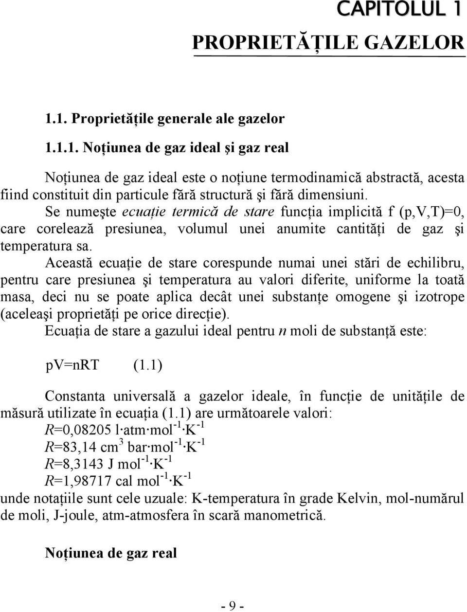 Această ecuaţie de stare corespunde numai unei stări de echilibru, pentru care presiunea şi temperatura au valori diferite, uniforme la toată masa, deci nu se poate aplica decât unei substanţe