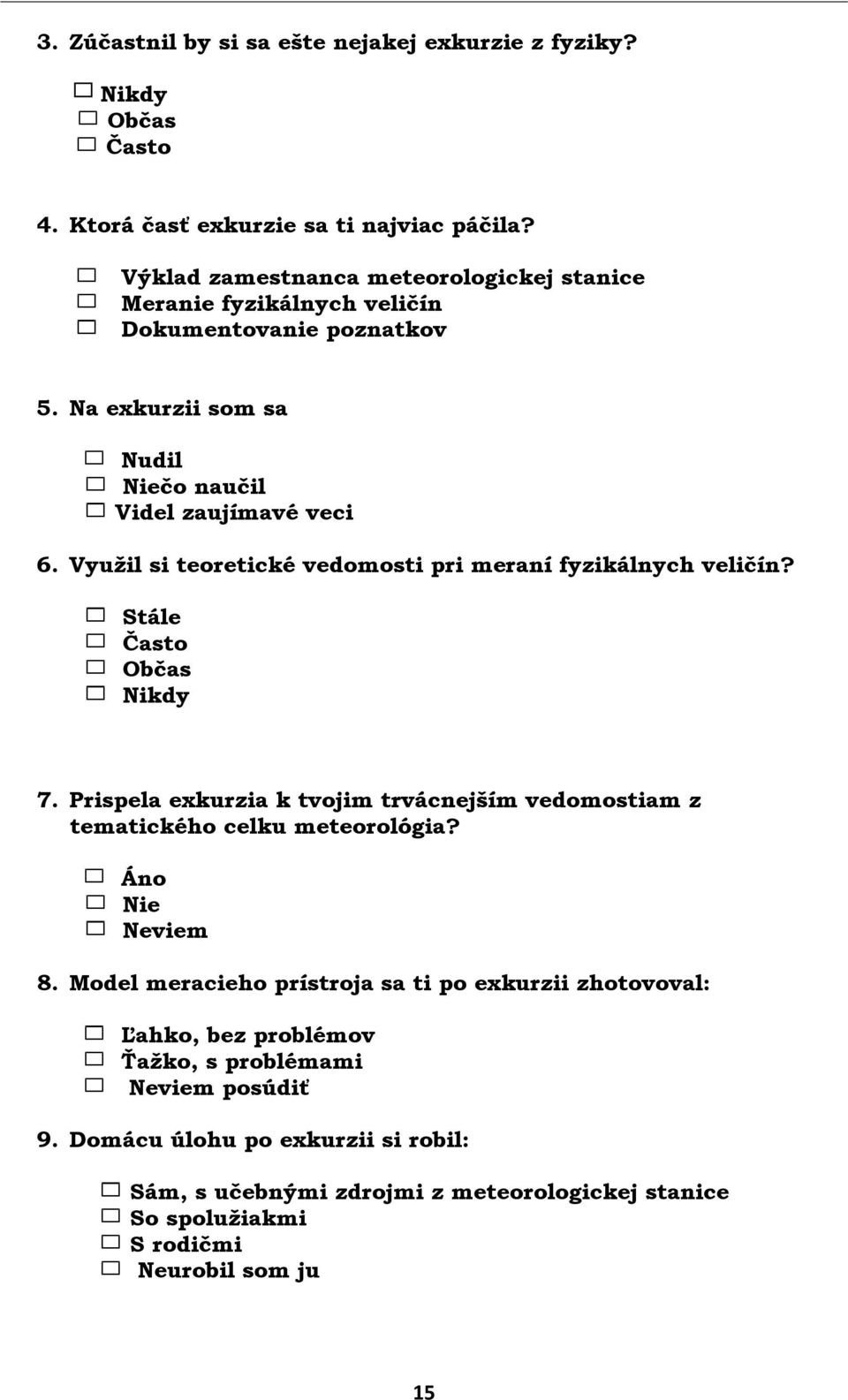 Využil si teoretické vedomosti pri meraní fyzikálnych veličín? Stále Často Občas Nikdy 7. Prispela exkurzia k tvojim trvácnejším vedomostiam z tematického celku meteorológia?