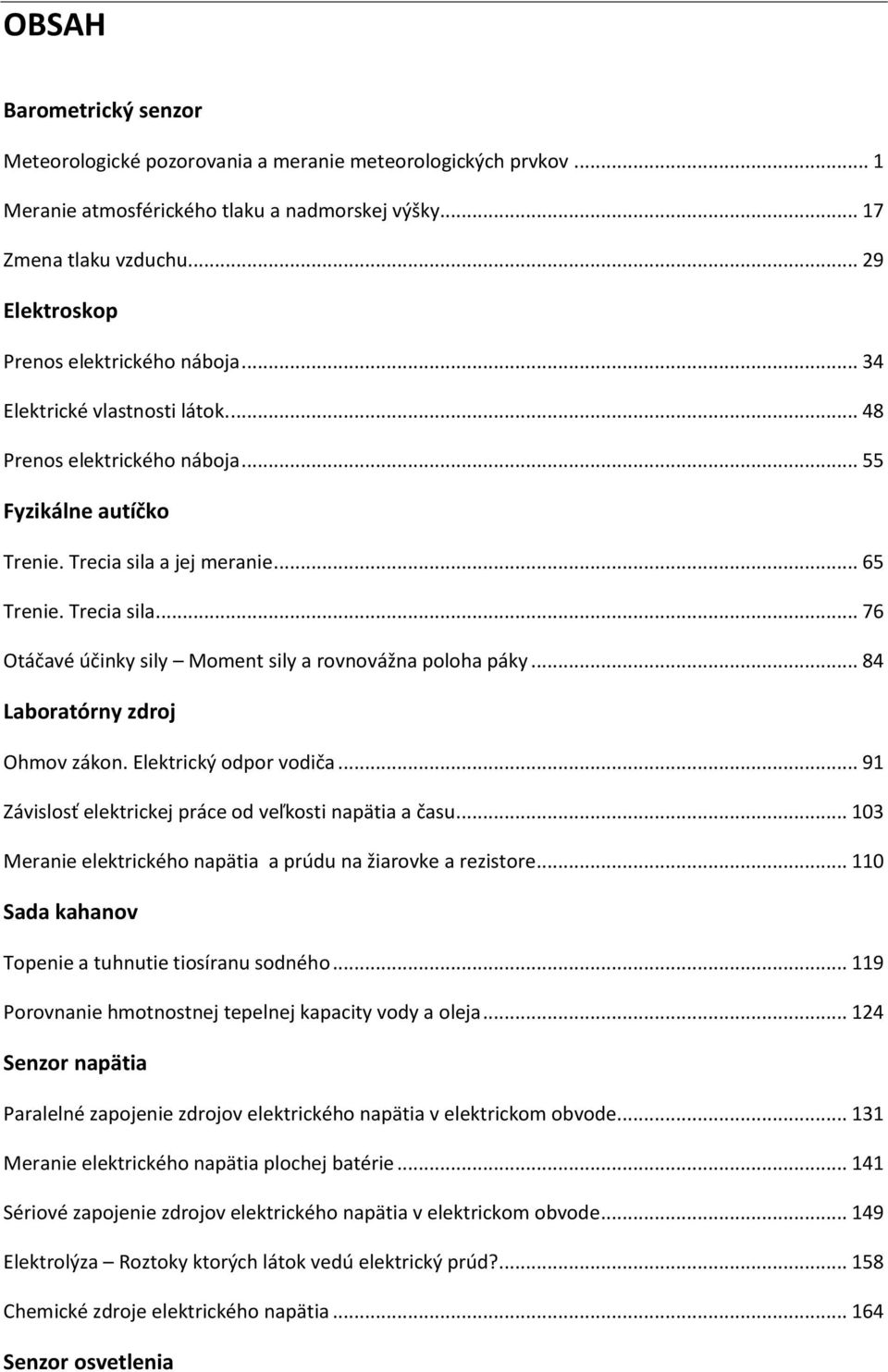 a jej meranie... 65 Trenie. Trecia sila... 76 Otáčavé účinky sily Moment sily a rovnovážna poloha páky... 84 Laboratórny zdroj Ohmov zákon. Elektrický odpor vodiča.