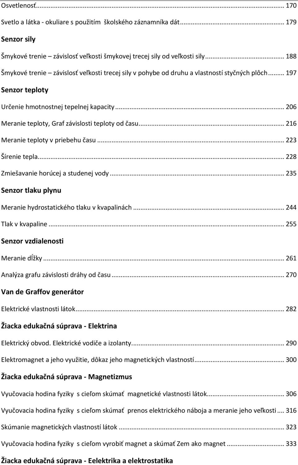 .. 206 Meranie teploty, Graf závislosti teploty od času... 216 Meranie teploty v priebehu času... 223 Šírenie tepla... 228 Zmiešavanie horúcej a studenej vody.