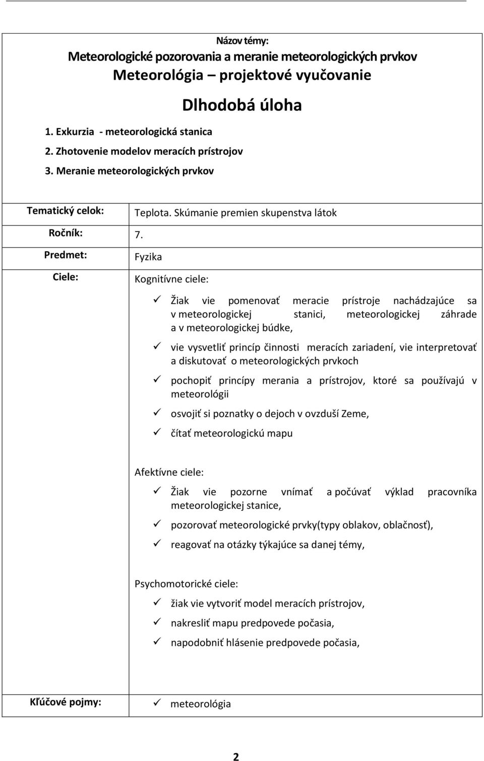 Predmet: Ciele: Fyzika Kognitívne ciele: Žiak vie pomenovať meracie prístroje nachádzajúce sa v meteorologickej stanici, meteorologickej záhrade a v meteorologickej búdke, vie vysvetliť princíp