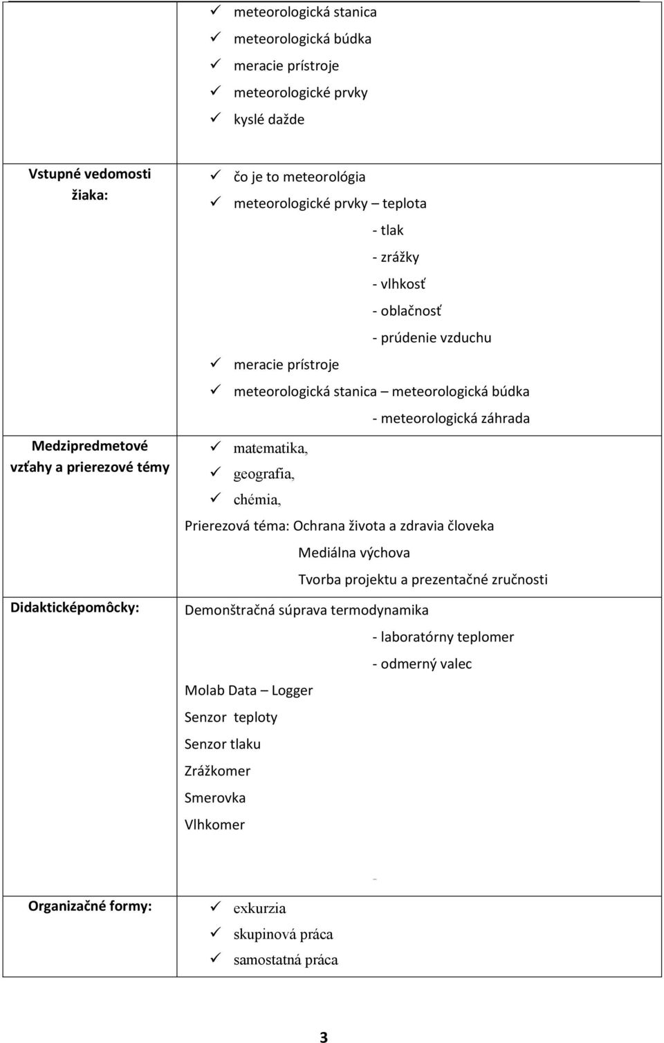 meteorologická záhrada matematika, geografia, chémia, Prierezová téma: Ochrana života a zdravia človeka Mediálna výchova Tvorba projektu a prezentačné zručnosti Demonštračná súprava