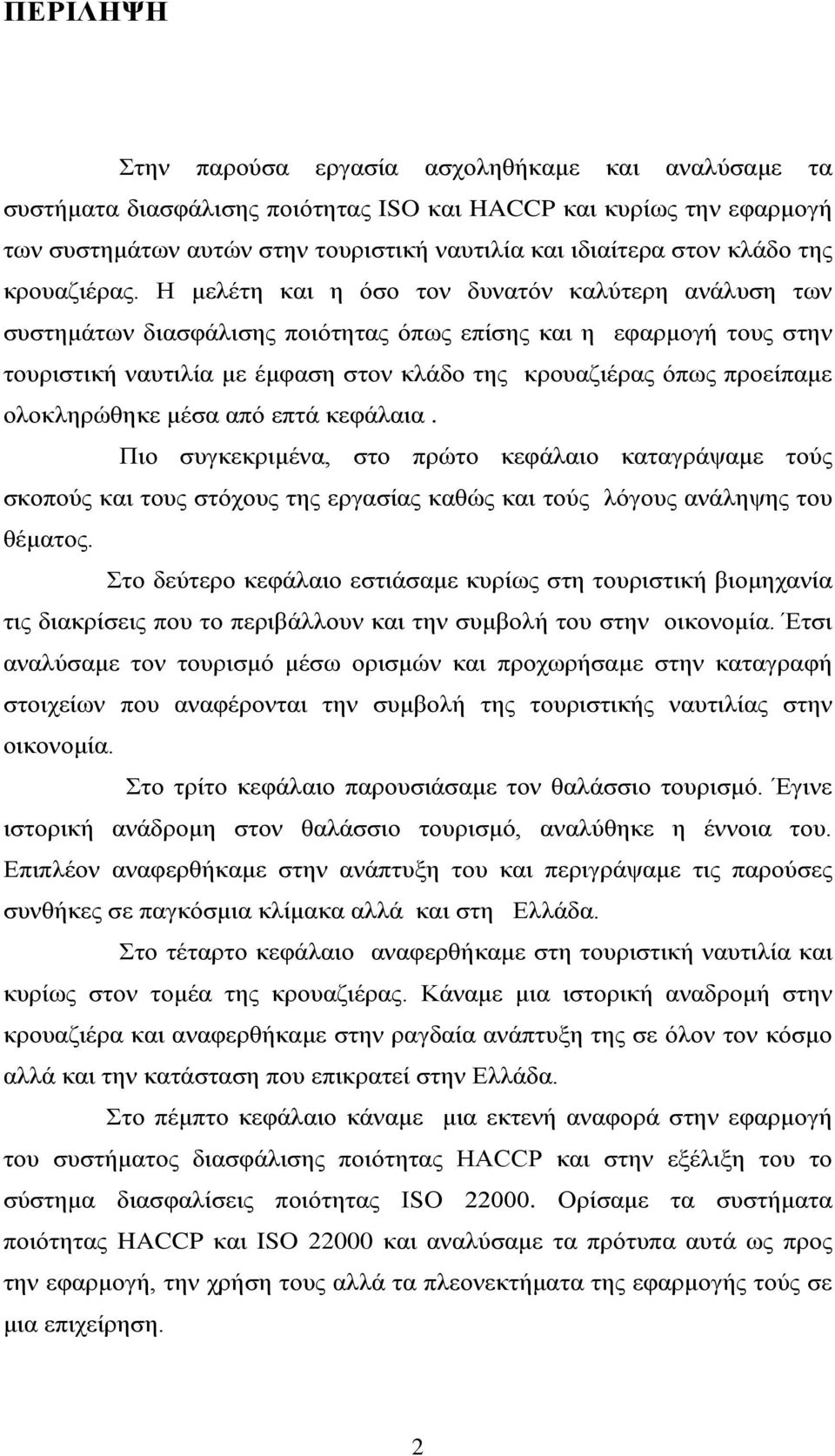 Η μελέτη και η όσο τον δυνατόν καλύτερη ανάλυση των συστημάτων διασφάλισης ποιότητας όπως επίσης και η εφαρμογή τους στην τουριστική ναυτιλία με έμφαση στον κλάδο της κρουαζιέρας όπως προείπαμε