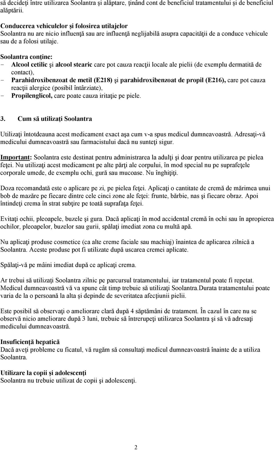 Soolantra conţine: - Alcool cetilic şi alcool stearic care pot cauza reacţii locale ale pielii (de exemplu dermatită de contact), - Parahidroxibenzoat de metil (E218) şi parahidroxibenzoat de propil