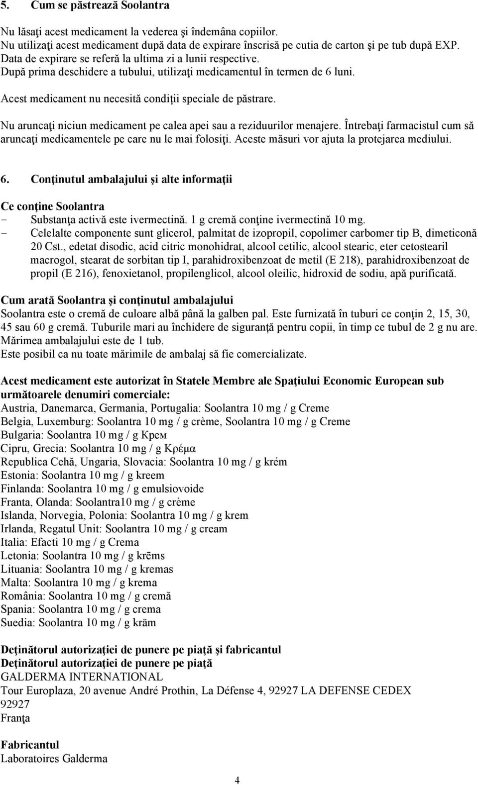 Nu aruncaţi niciun medicament pe calea apei sau a reziduurilor menajere. Întrebaţi farmacistul cum să aruncaţi medicamentele pe care nu le mai folosiţi. Aceste măsuri vor ajuta la protejarea mediului.