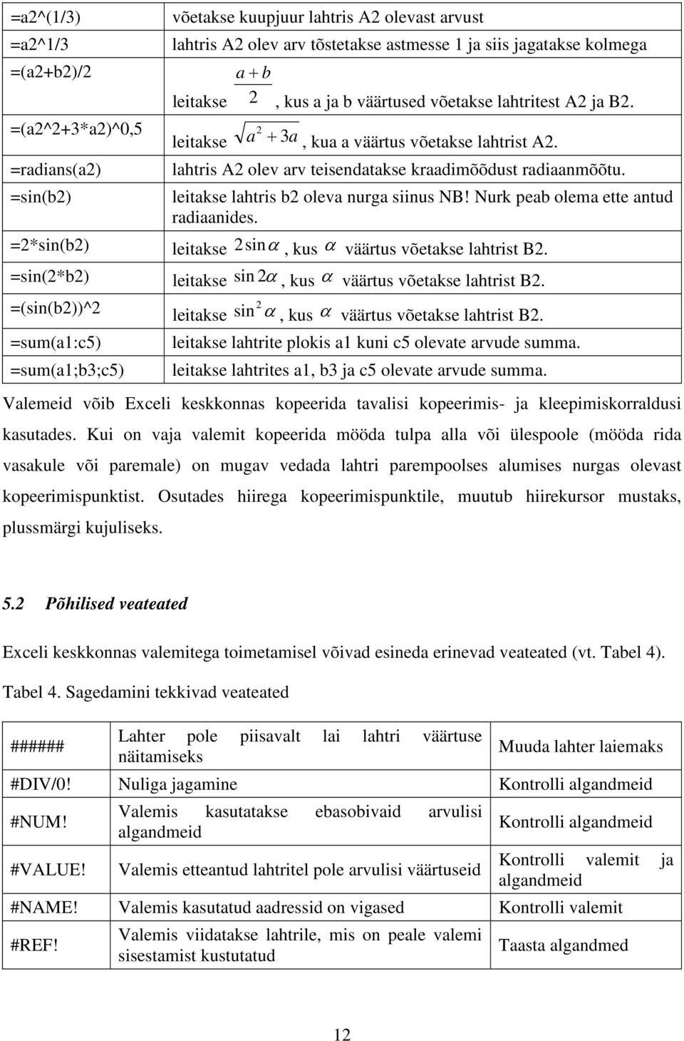 leitakse lahtris b2 oleva nurga siinus NB! Nurk peab olema ette antud radiaanides. =2*sin(b2) leitakse 2 sinα, kus α väärtus võetakse lahtrist B2.