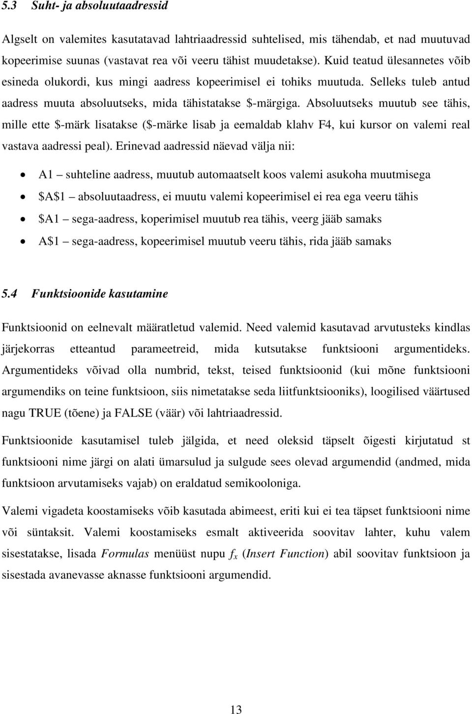 Absoluutseks muutub see tähis, mille ette $-märk lisatakse ($-märke lisab ja eemaldab klahv F4, kui kursor on valemi real vastava aadressi peal).