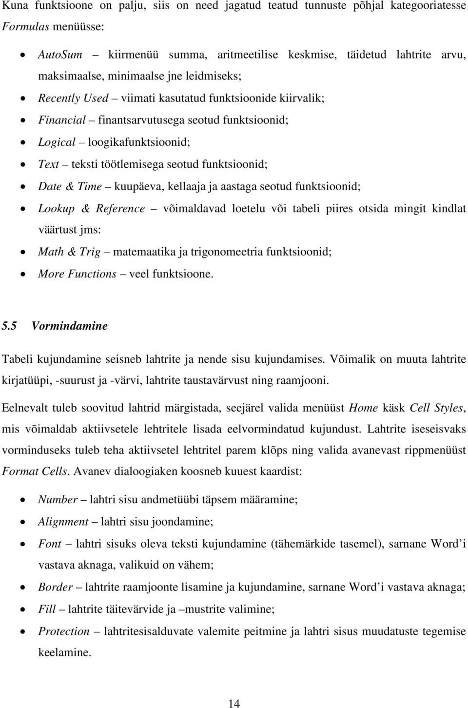 funktsioonid; Date & Time kuupäeva, kellaaja ja aastaga seotud funktsioonid; Lookup & Reference võimaldavad loetelu või tabeli piires otsida mingit kindlat väärtust jms: Math & Trig matemaatika ja