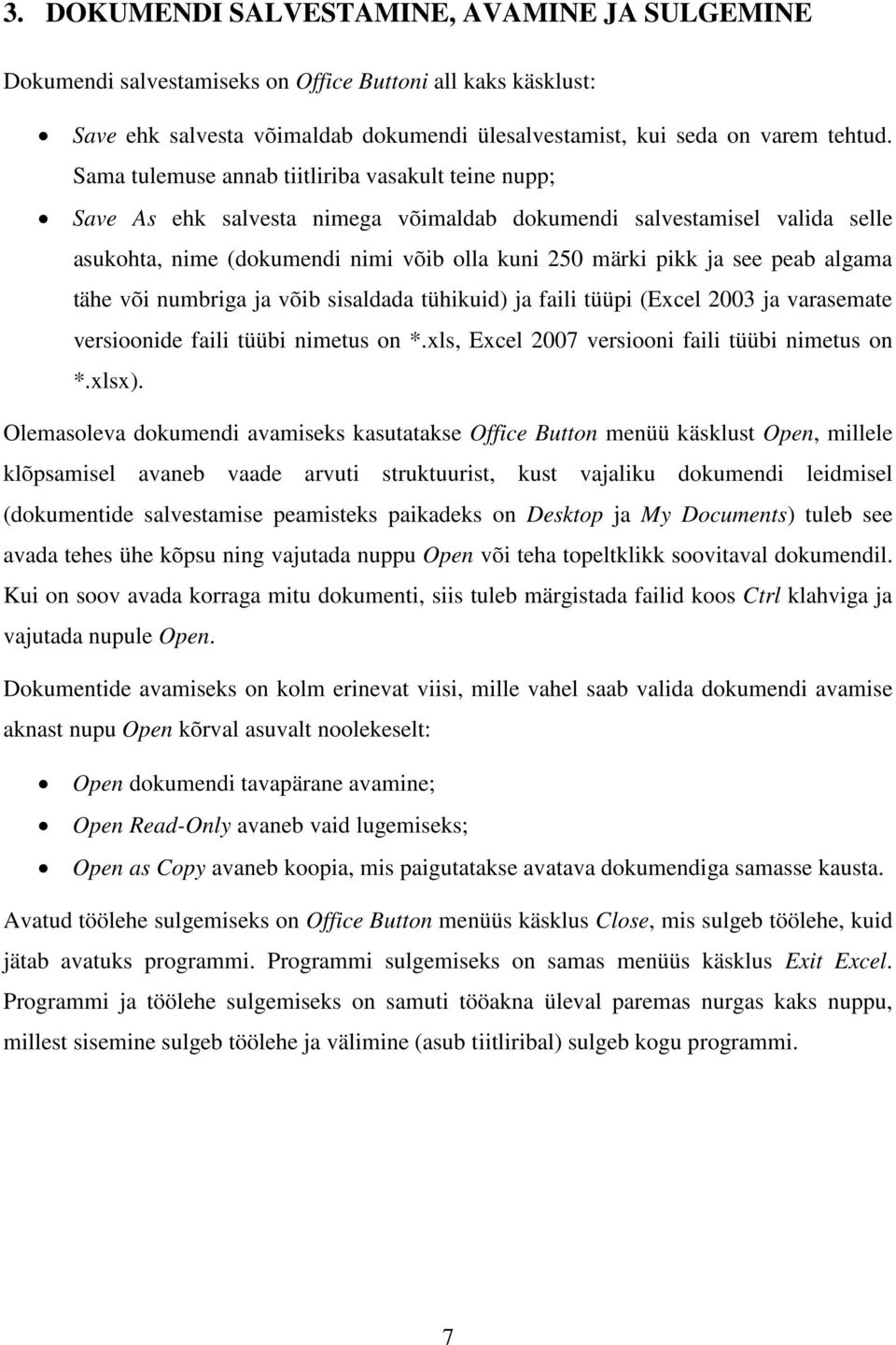 algama tähe või numbriga ja võib sisaldada tühikuid) ja faili tüüpi (Excel 2003 ja varasemate versioonide faili tüübi nimetus on *.xls, Excel 2007 versiooni faili tüübi nimetus on *.xlsx).