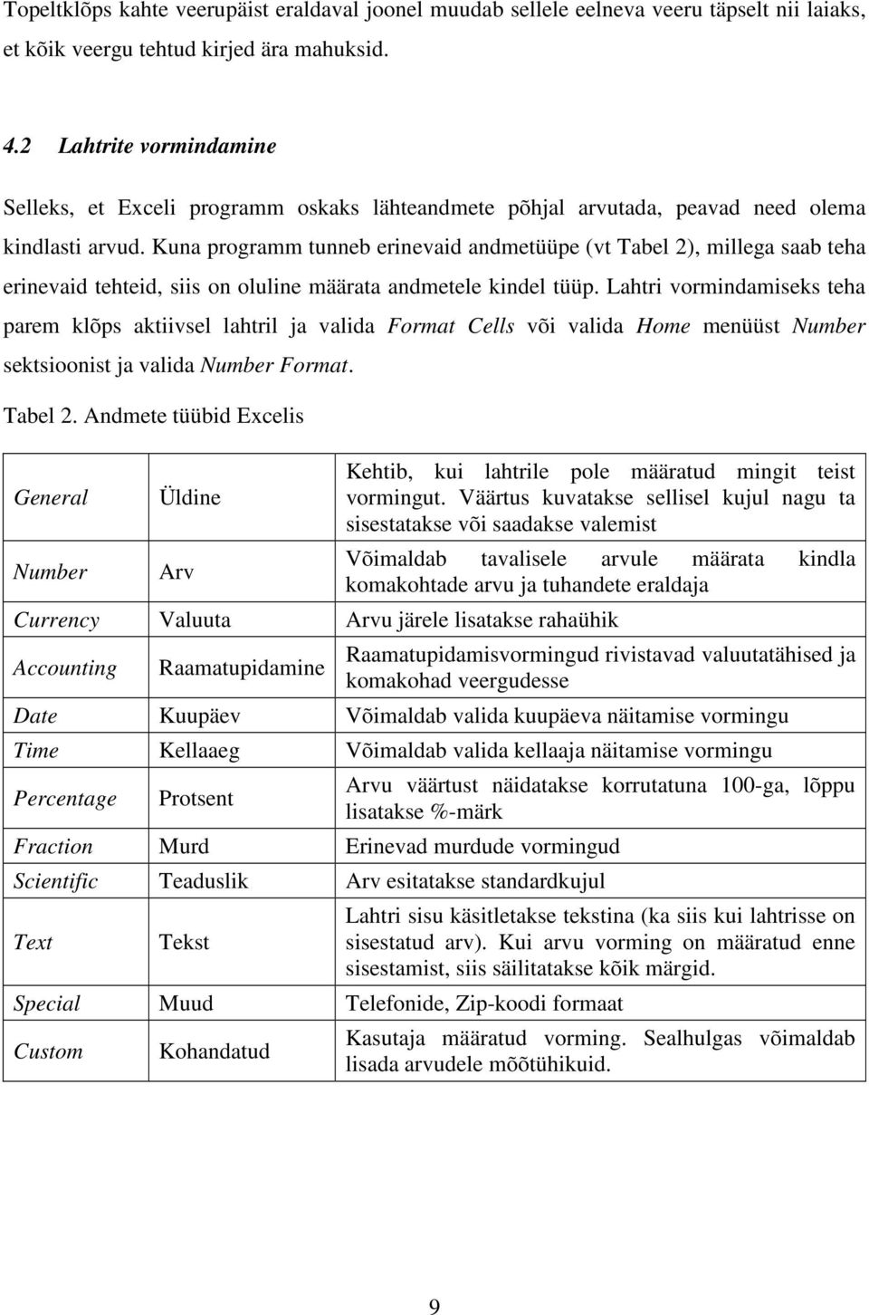 Kuna programm tunneb erinevaid andmetüüpe (vt Tabel 2), millega saab teha erinevaid tehteid, siis on oluline määrata andmetele kindel tüüp.